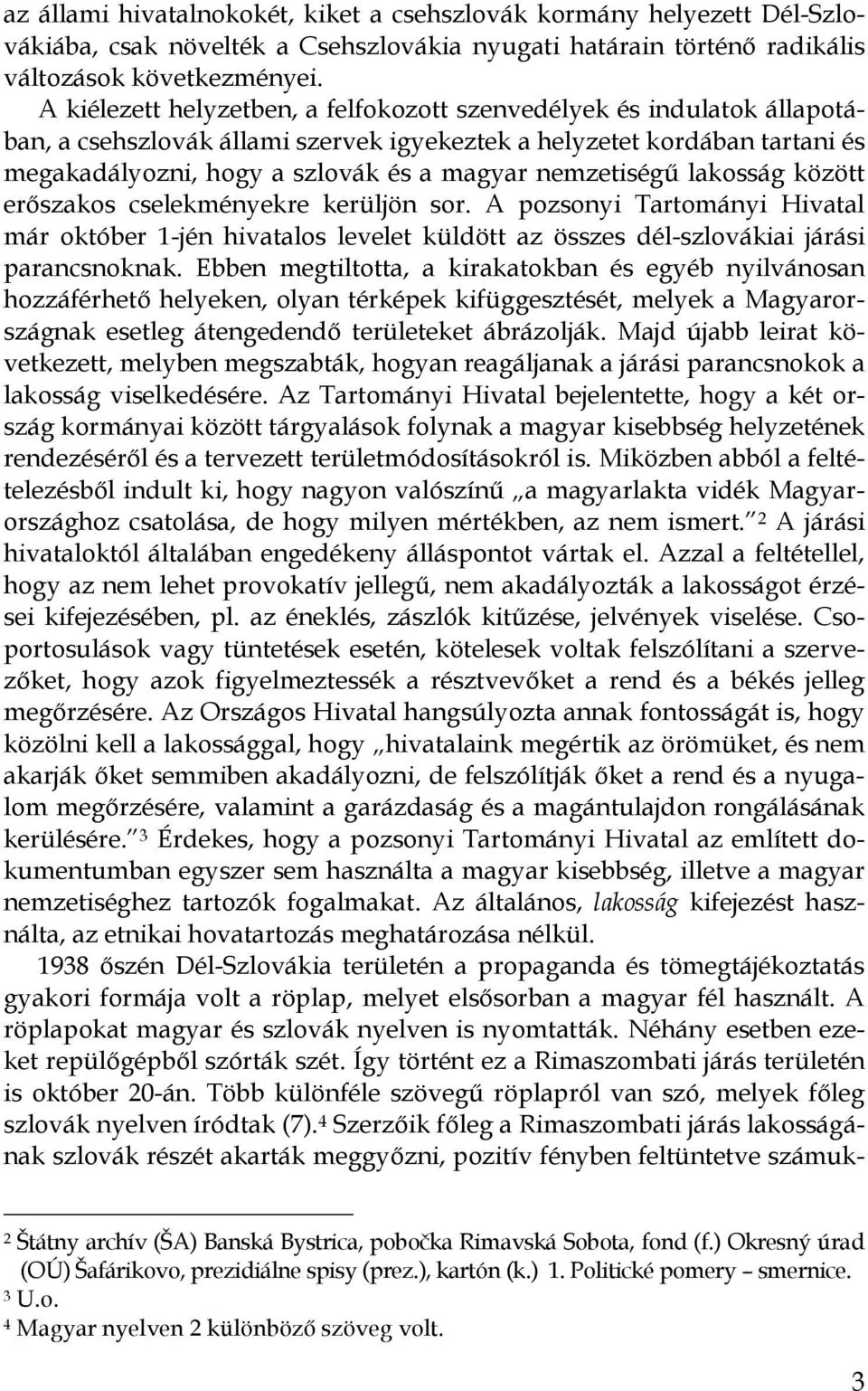 nemzetiségő lakosság között erıszakos cselekményekre kerüljön sor. A pozsonyi Tartományi Hivatal már október 1-jén hivatalos levelet küldött az összes dél-szlovákiai járási parancsnoknak.