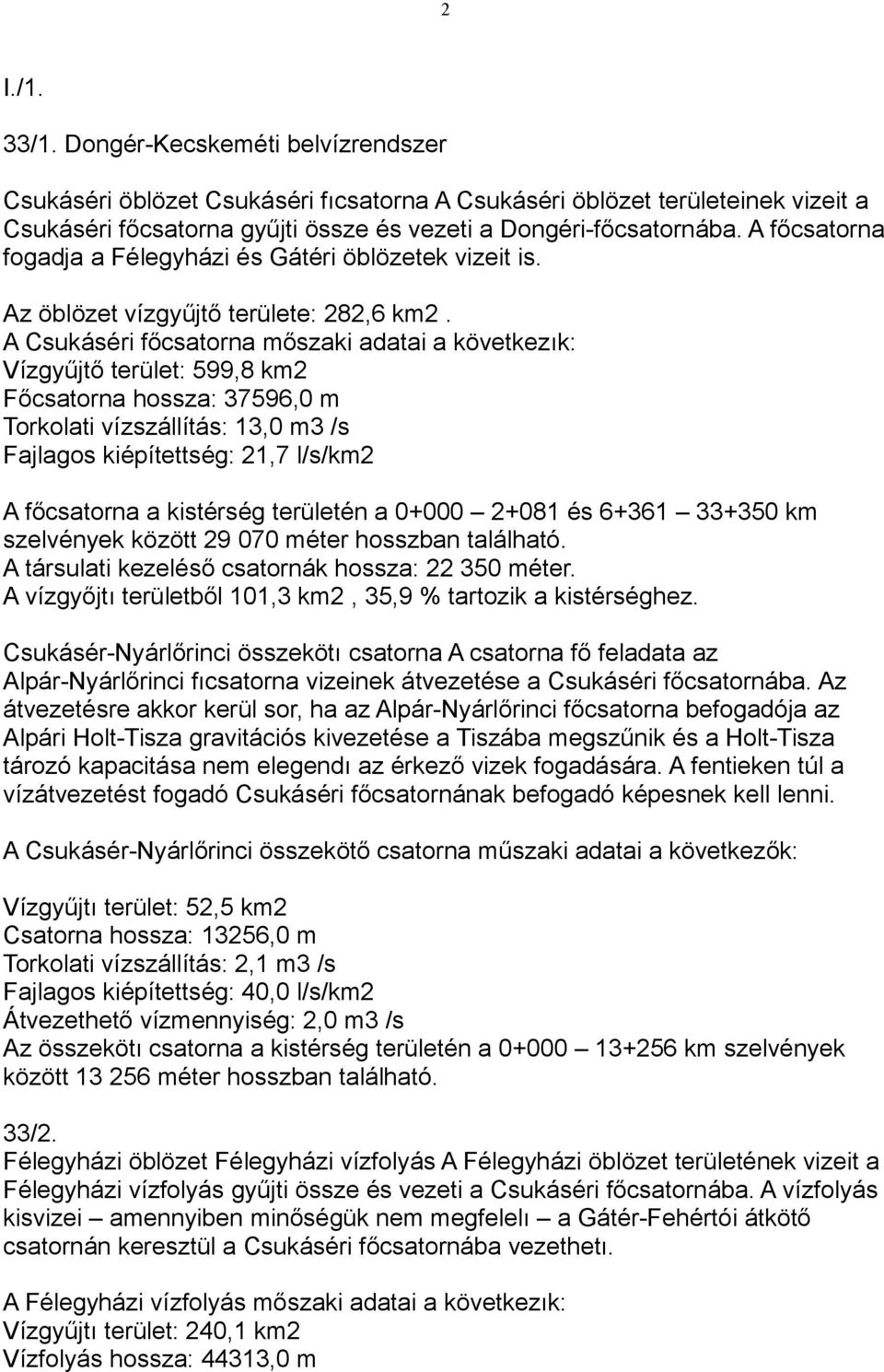 A Csukáséri főcsatorna mőszaki adatai a következık: Vízgyűjtő terület: 599,8 km2 Főcsatorna hossza: 37596,0 m Torkolati vízszállítás: 13,0 m3 /s Fajlagos kiépítettség: 21,7 l/s/km2 A főcsatorna a