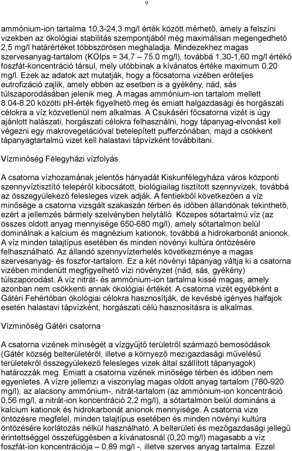 Ezek az adatok azt mutatják, hogy a főcsatorna vizében erőteljes eutrofizáció zajlik, amely ebben az esetben is a gyékény, nád, sás túlszaporodásában jelenik meg.