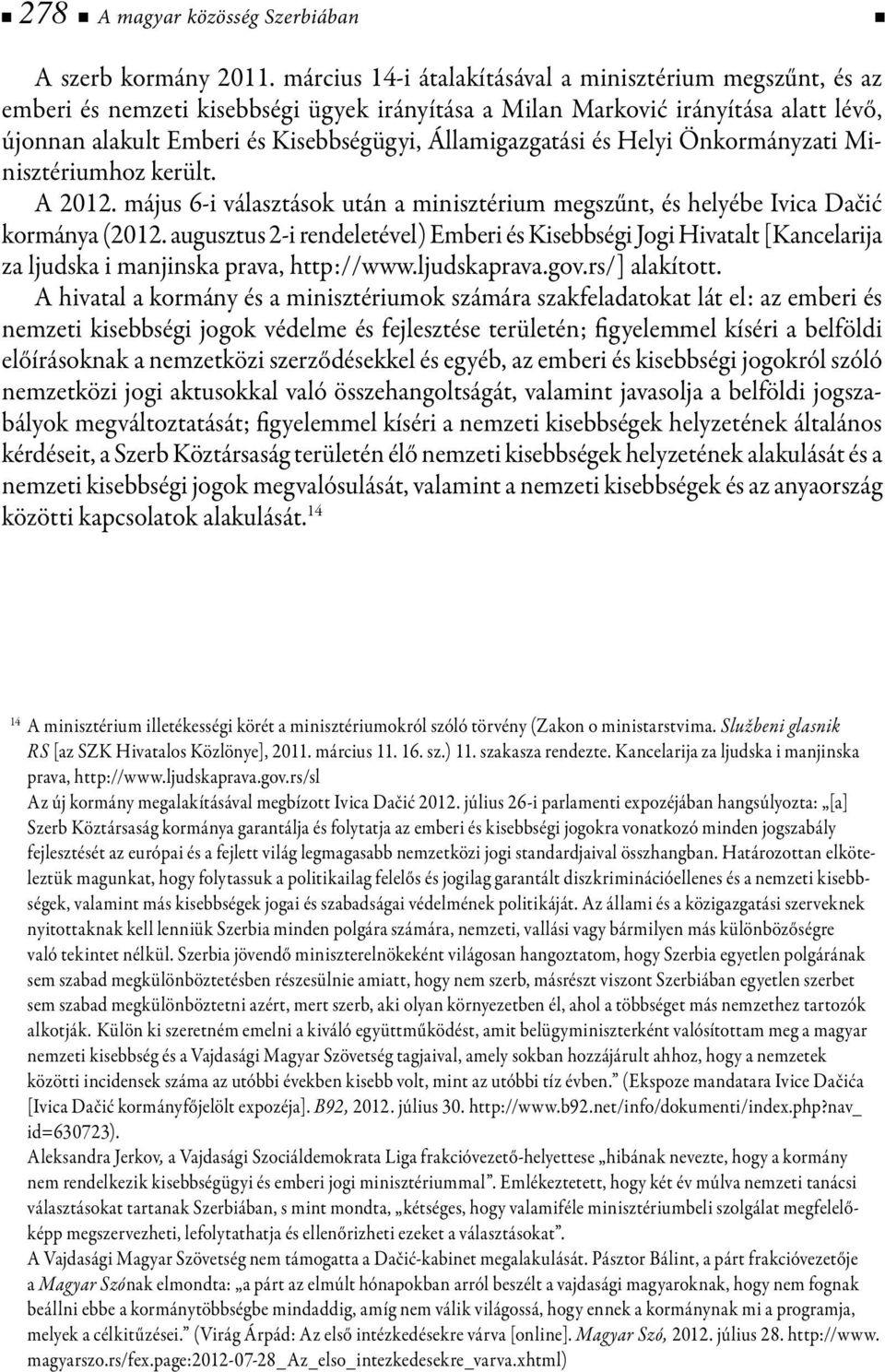 Államigazgatási és Helyi Önkormányzati Minisztériumhoz került. A 2012. május 6-i választások után a minisztérium megszűnt, és helyébe Ivica Dačić kormánya (2012.