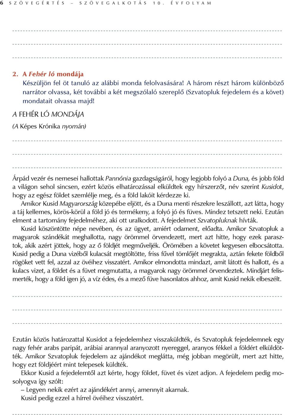 A FEHÉR LÓ MONDÁJA (A Képes Krónika nyomán) Árpád vezér és nemesei hallottak Pannónia gazdagságáról, hogy legjobb folyó a Duna, és jobb föld a világon sehol sincsen, ezért közös elhatározással