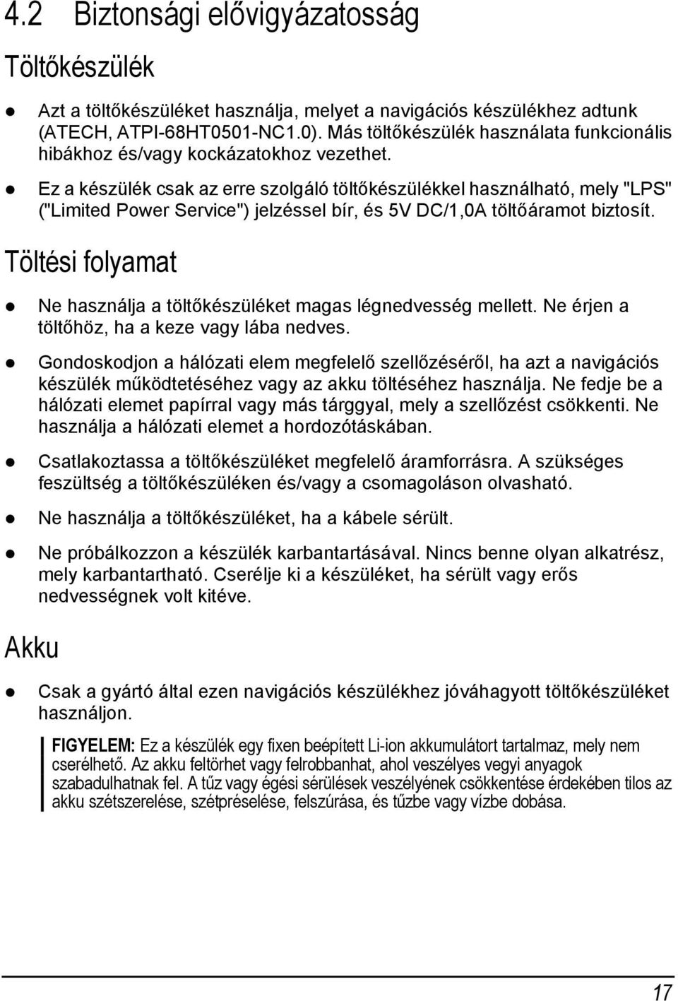 Ez a készülék csak az erre szolgáló töltőkészülékkel használható, mely "LPS" ("Limited Power Service") jelzéssel bír, és 5V DC/1,0A töltőáramot biztosít.