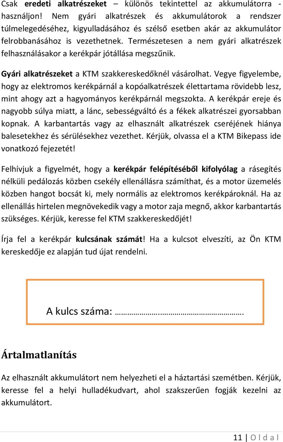 Természetesen a nem gyári alkatrészek felhasználásakor a kerékpár jótállása megszűnik. Gyári alkatrészeket a KTM szakkereskedőknél vásárolhat.
