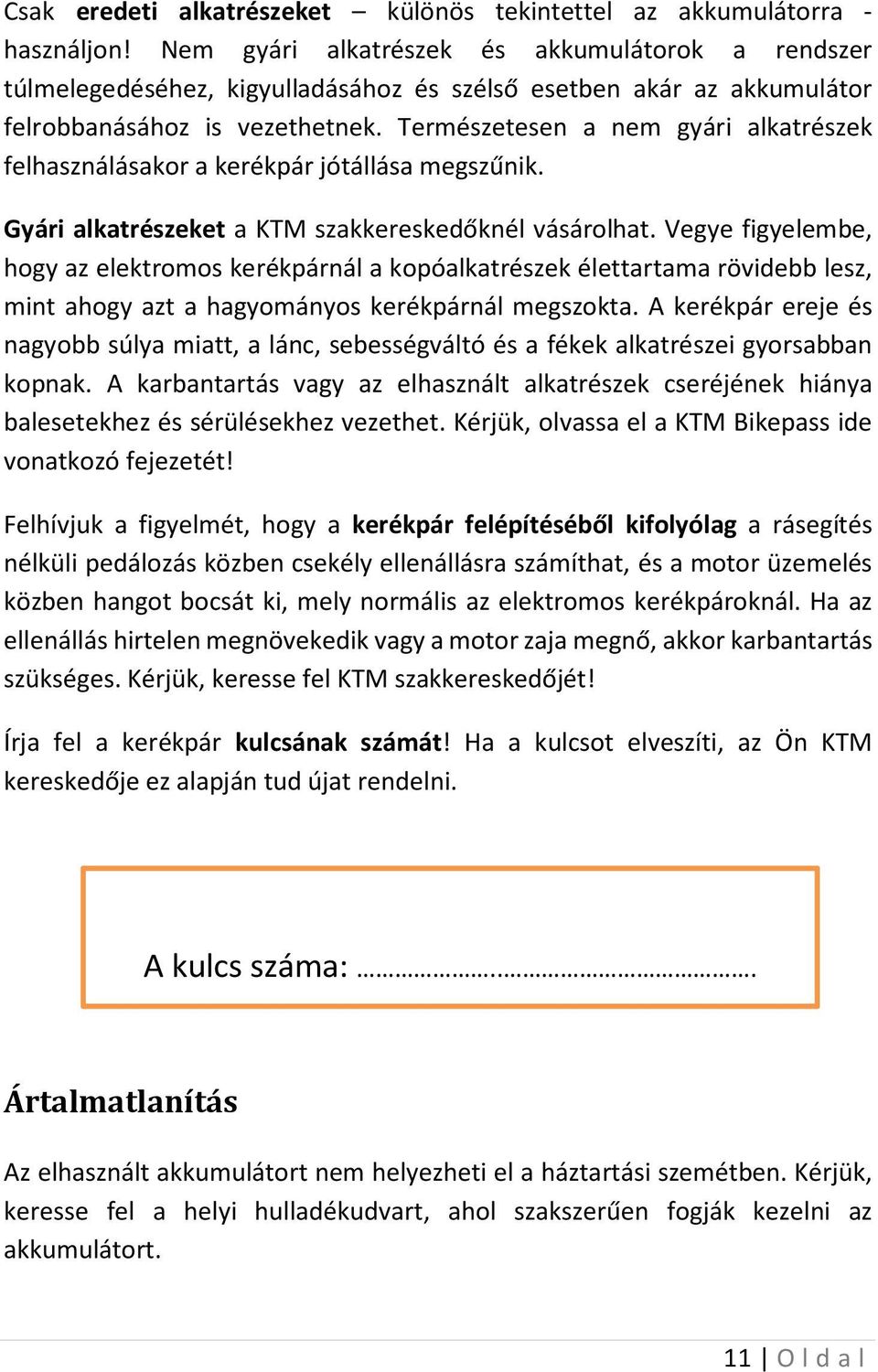 Természetesen a nem gyári alkatrészek felhasználásakor a kerékpár jótállása megszűnik. Gyári alkatrészeket a KTM szakkereskedőknél vásárolhat.