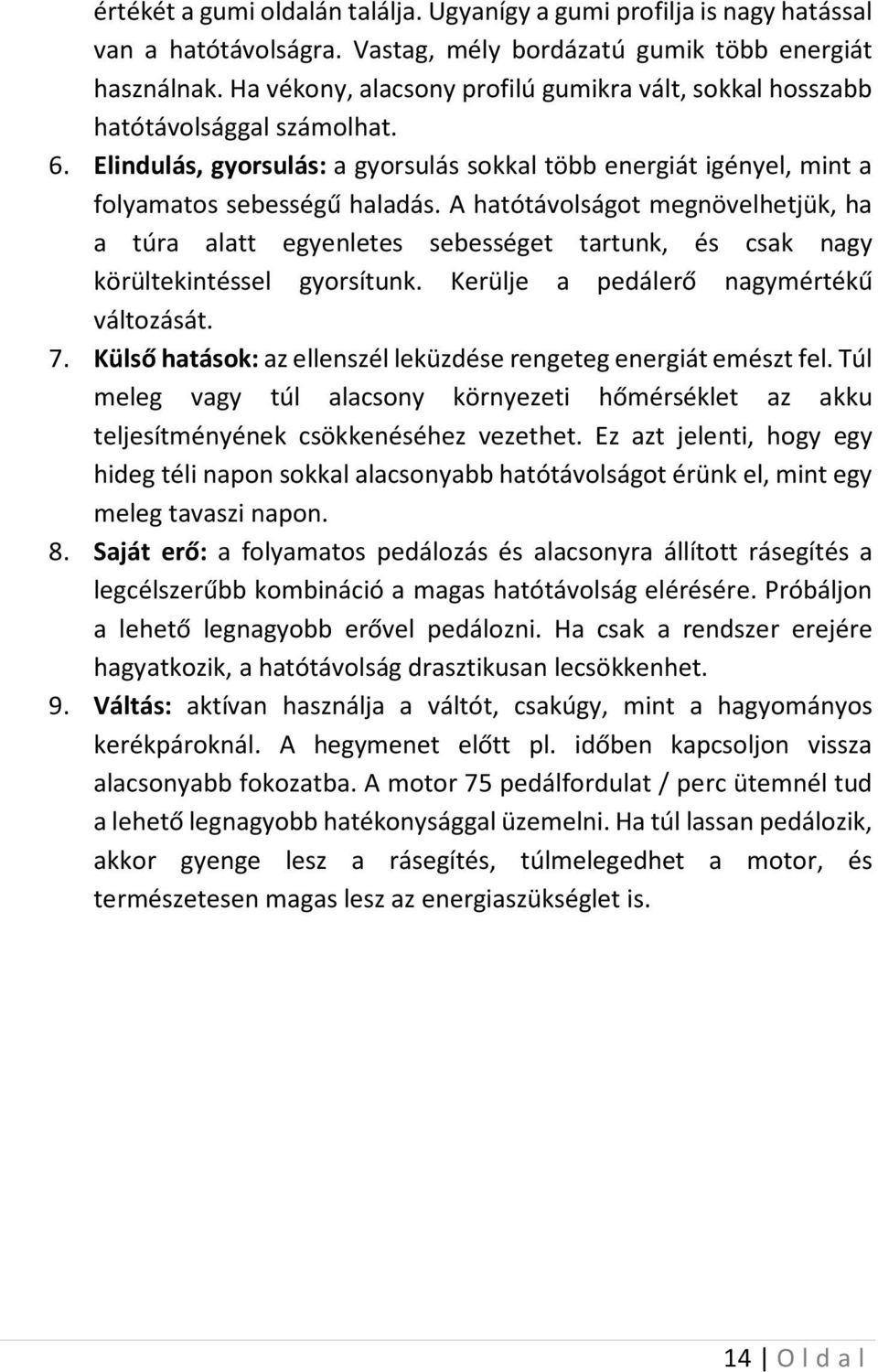 A hatótávolságot megnövelhetjük, ha a túra alatt egyenletes sebességet tartunk, és csak nagy körültekintéssel gyorsítunk. Kerülje a pedálerő nagymértékű változását. 7.