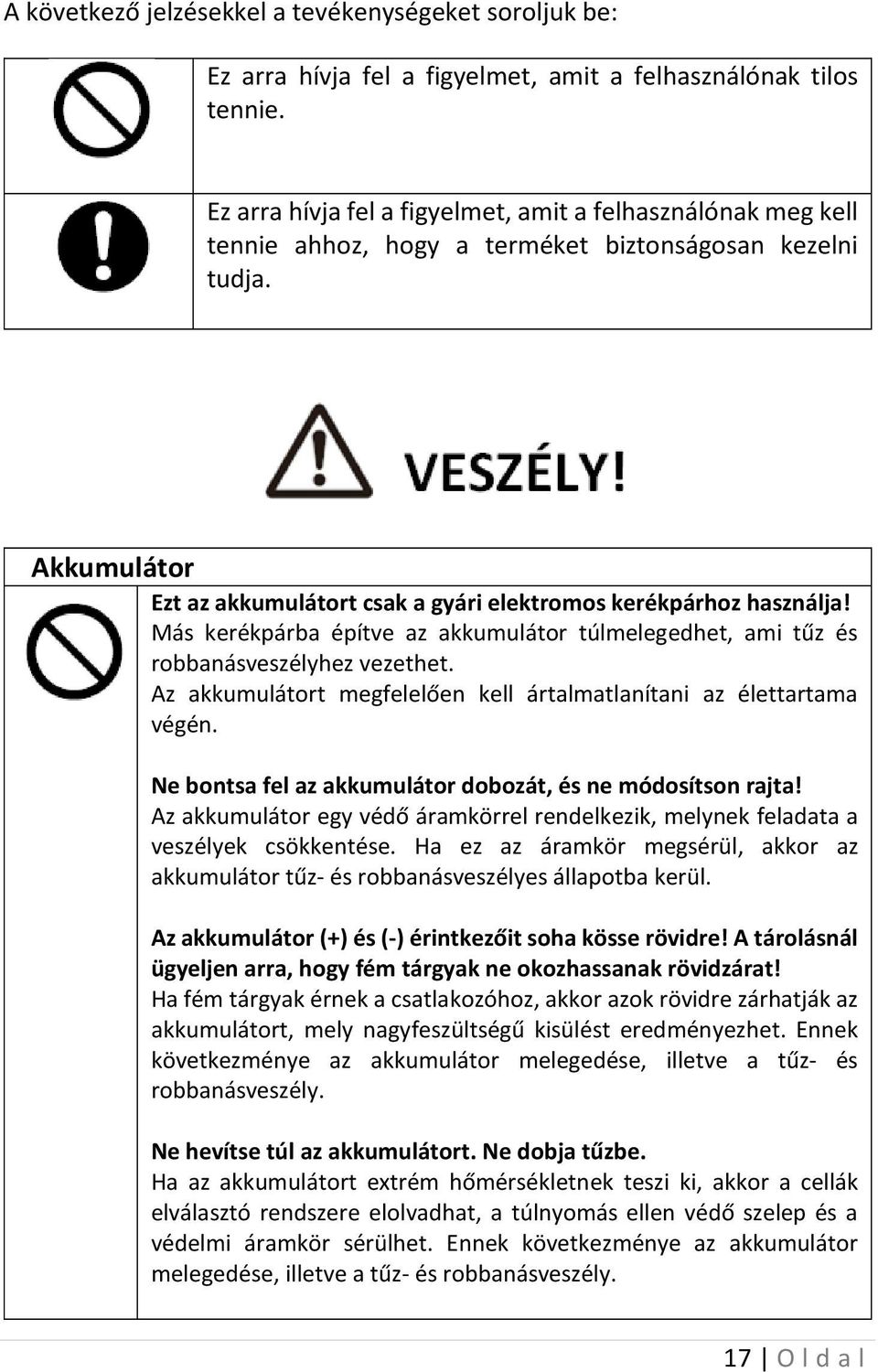 Más kerékpárba építve az akkumulátor túlmelegedhet, ami tűz és robbanásveszélyhez vezethet. Az akkumulátort megfelelően kell ártalmatlanítani az élettartama végén.