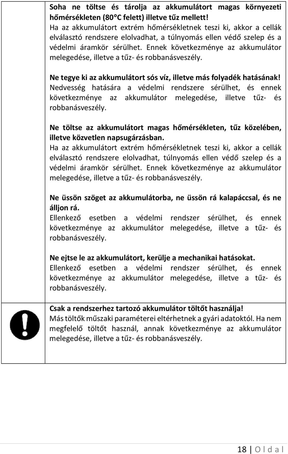 Ennek következménye az akkumulátor melegedése, illetve a tűz- és robbanásveszély. Ne tegye ki az akkumulátort sós víz, illetve más folyadék hatásának!