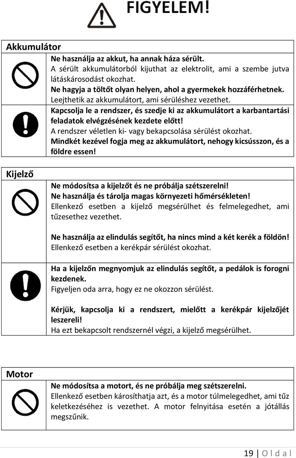 Kapcsolja le a rendszer, és szedje ki az akkumulátort a karbantartási feladatok elvégzésének kezdete előtt! A rendszer véletlen ki- vagy bekapcsolása sérülést okozhat.