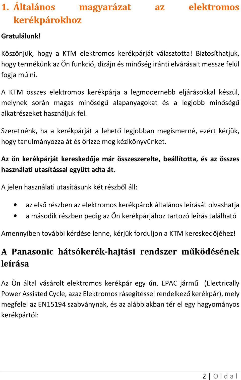 A KTM összes elektromos kerékpárja a legmodernebb eljárásokkal készül, melynek során magas minőségű alapanyagokat és a legjobb minőségű alkatrészeket használjuk fel.