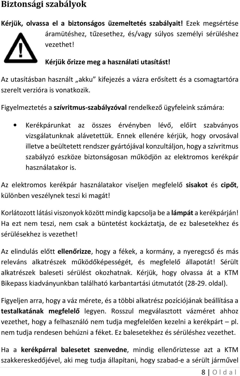 Figyelmeztetés a szívritmus-szabályzóval rendelkező ügyfeleink számára: Kerékpárunkat az összes érvényben lévő, előírt szabványos vizsgálatunknak alávetettük.