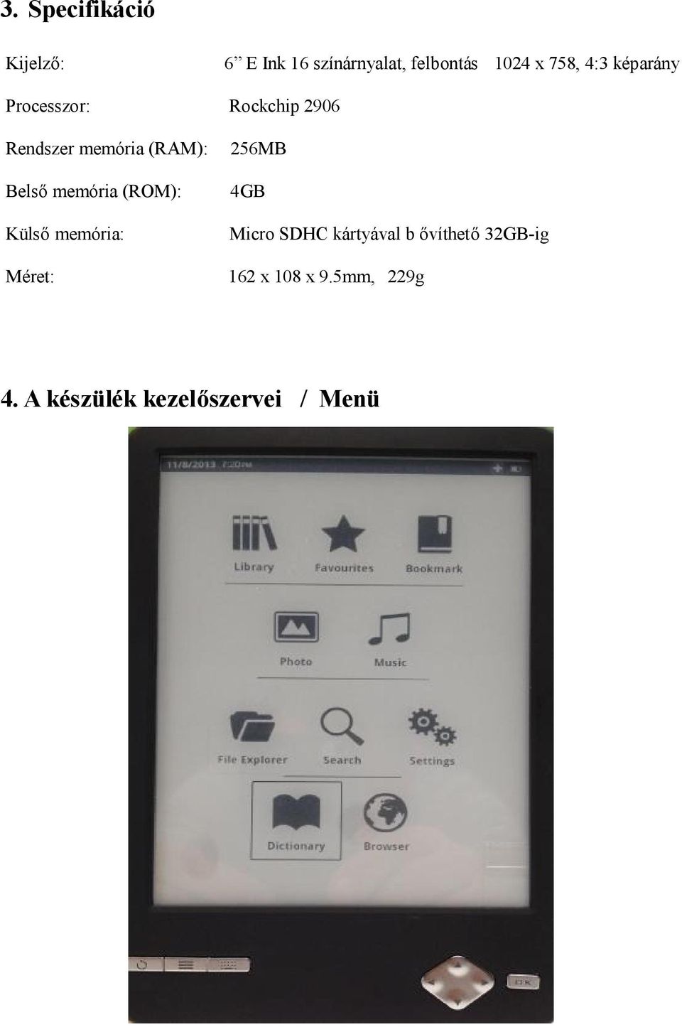 memória (ROM): Külső memória: Méret: 256MB 4GB Micro SDHC kártyával b