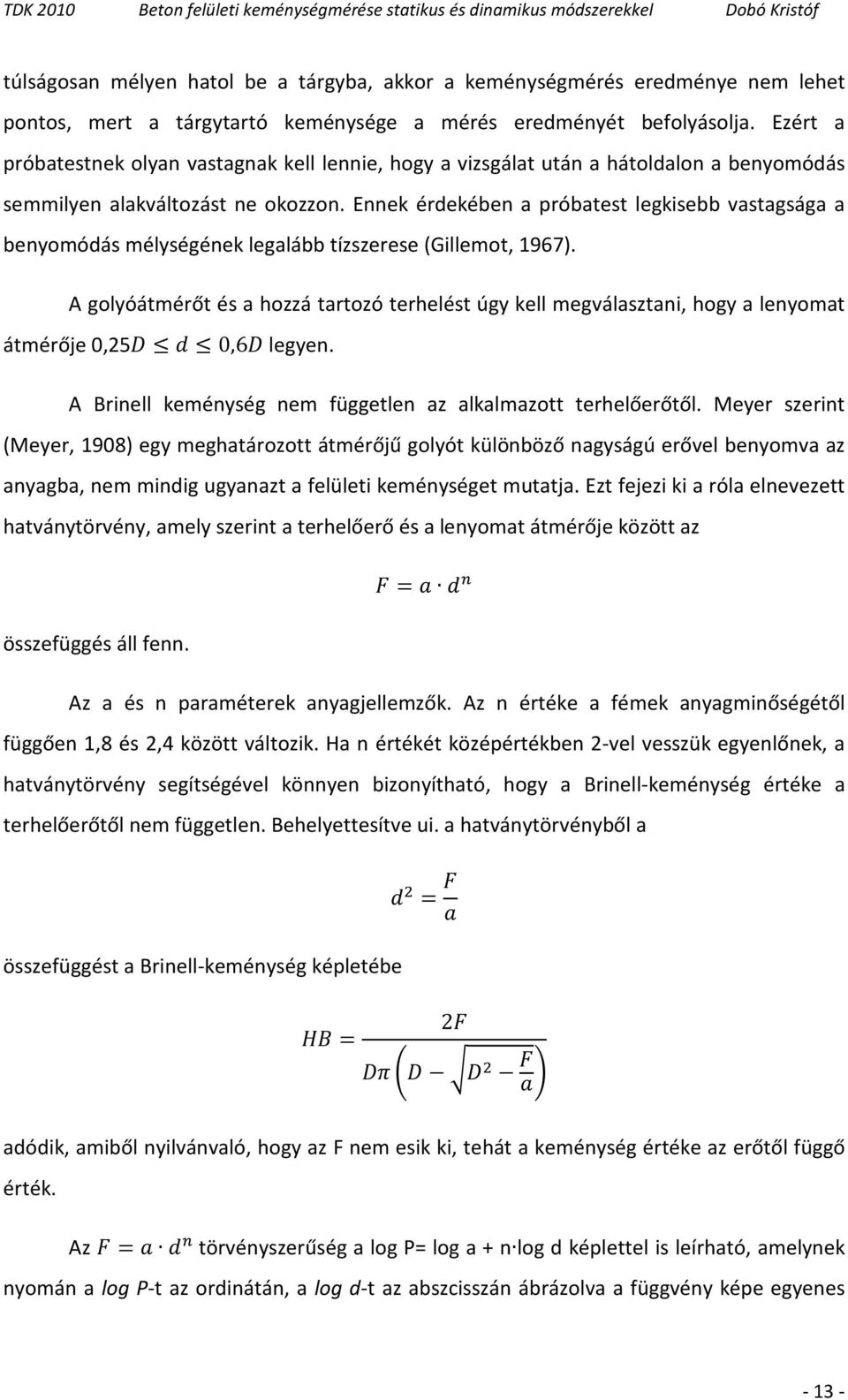 Ennek érdekében a próbatest legkisebb vastagsága a benyomódás mélységének legalább tízszerese (Gillemot, 1967).