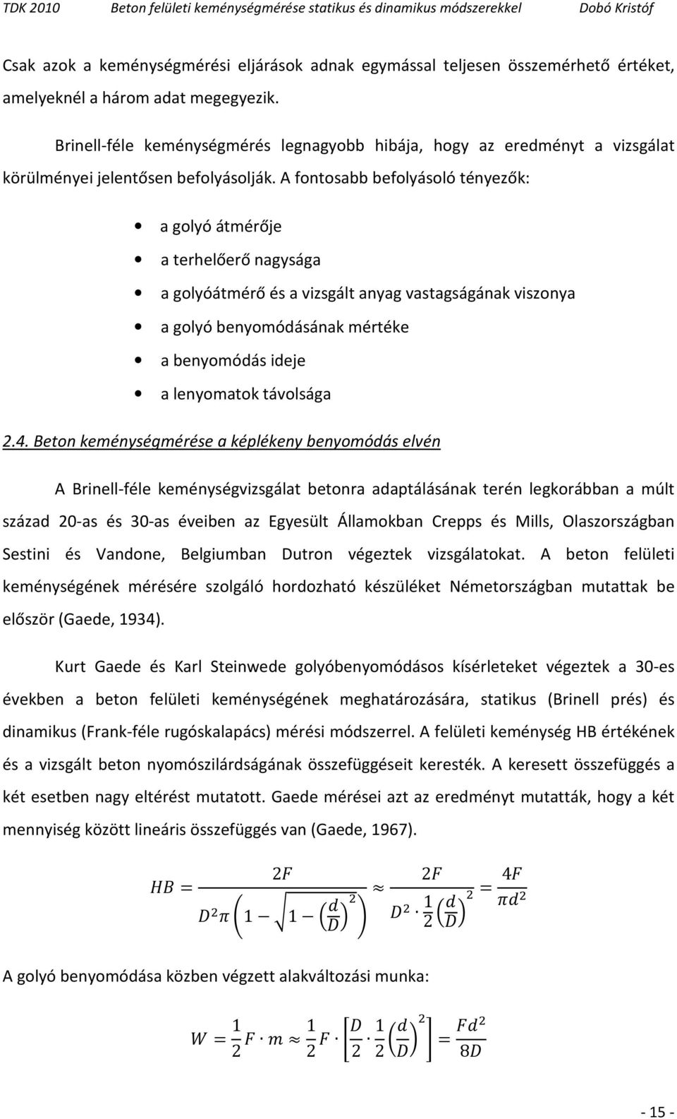 A fontosabb befolyásoló tényezők: a golyó átmérője a terhelőerő nagysága a golyóátmérő és a vizsgált anyag vastagságának viszonya a golyó benyomódásának mértéke a benyomódás ideje a lenyomatok