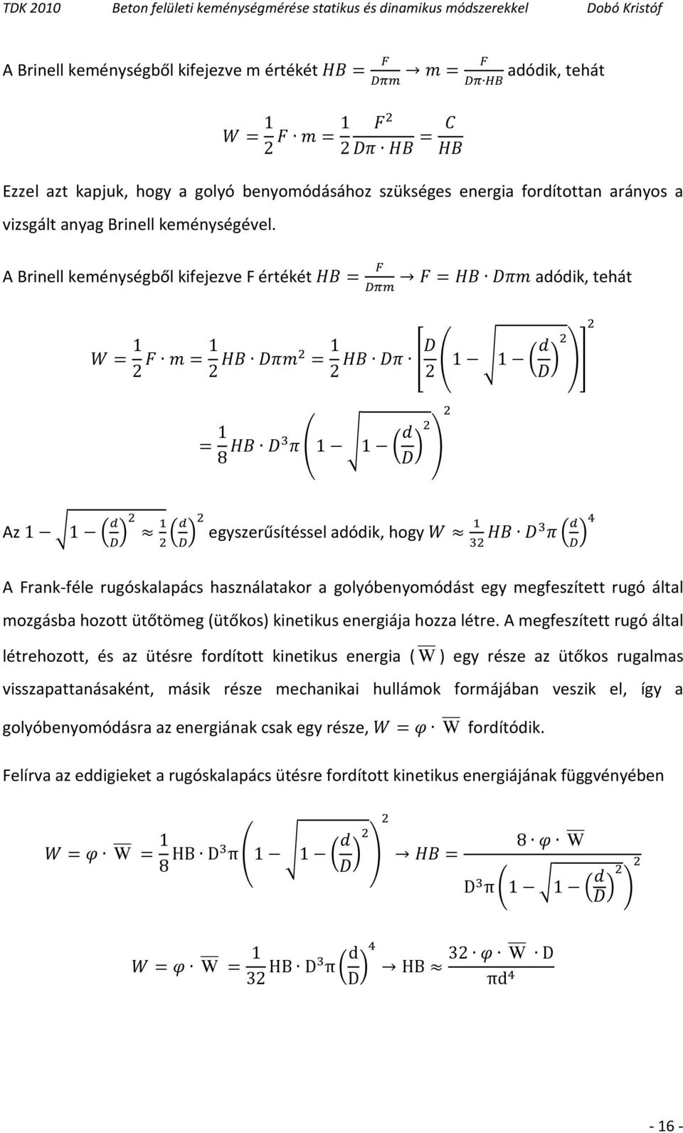 megfeszített rugó által mozgásba hozott ütőtömeg (ütőkos) kinetikus energiája hozza létre.