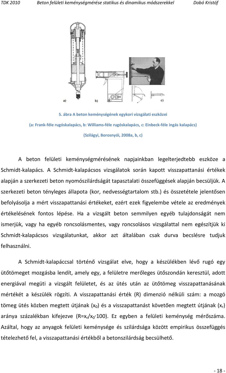 A Schmidt-kalapácsos vizsgálatok során kapott visszapattanási értékek alapján a szerkezeti beton nyomószilárdságát tapasztalati összefüggések alapján becsüljük.