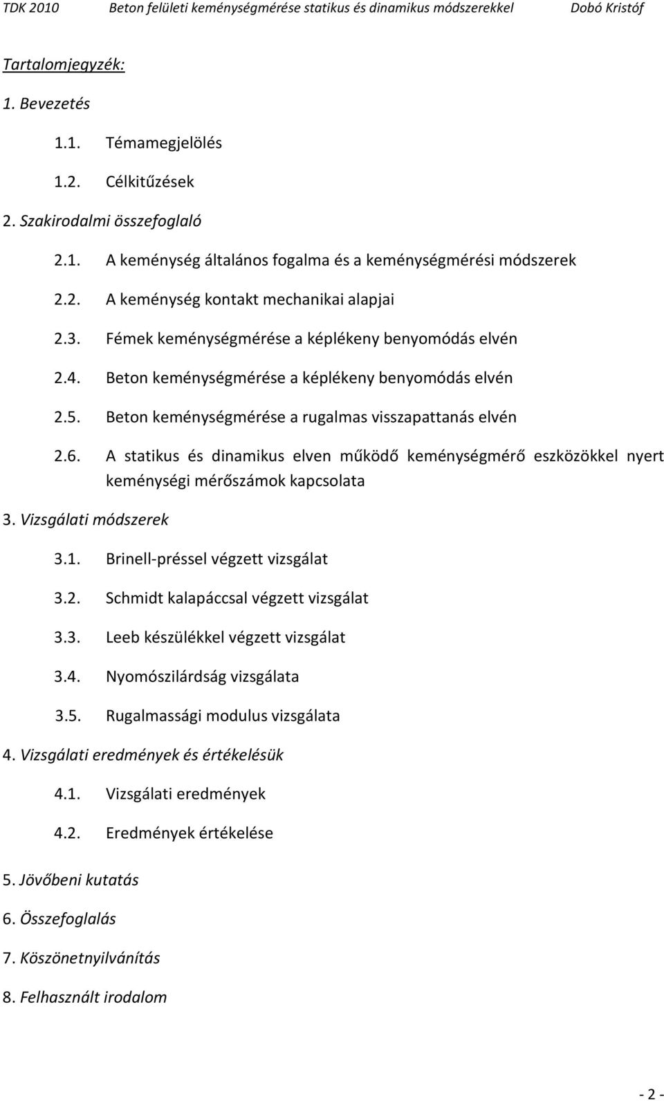 A statikus és dinamikus elven működő keménységmérő eszközökkel nyert keménységi mérőszámok kapcsolata 3. Vizsgálati módszerek 3.1. Brinell-préssel végzett vizsgálat 3.2.