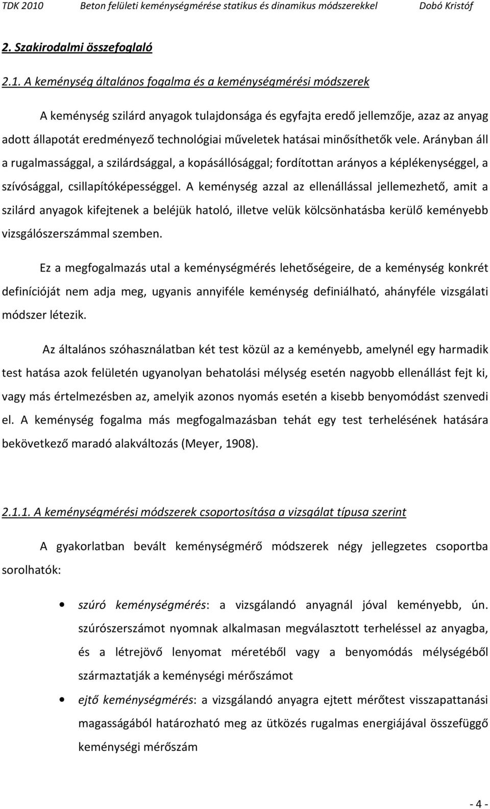 hatásai minősíthetők vele. Arányban áll a rugalmassággal, a szilárdsággal, a kopásállósággal; fordítottan arányos a képlékenységgel, a szívósággal, csillapítóképességgel.