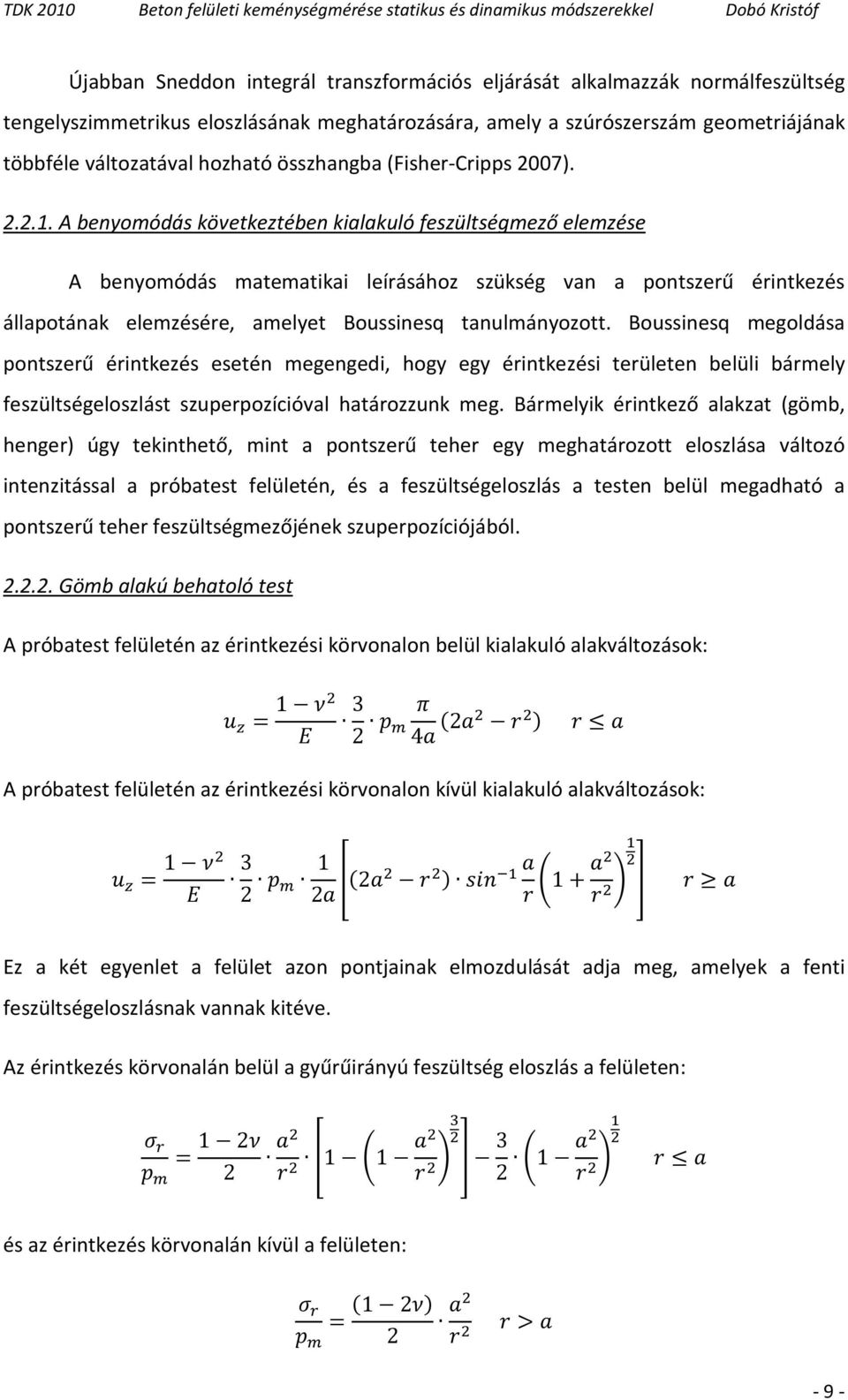 A benyomódás következtében kialakuló feszültségmező elemzése A benyomódás matematikai leírásához szükség van a pontszerű érintkezés állapotának elemzésére, amelyet Boussinesq tanulmányozott.