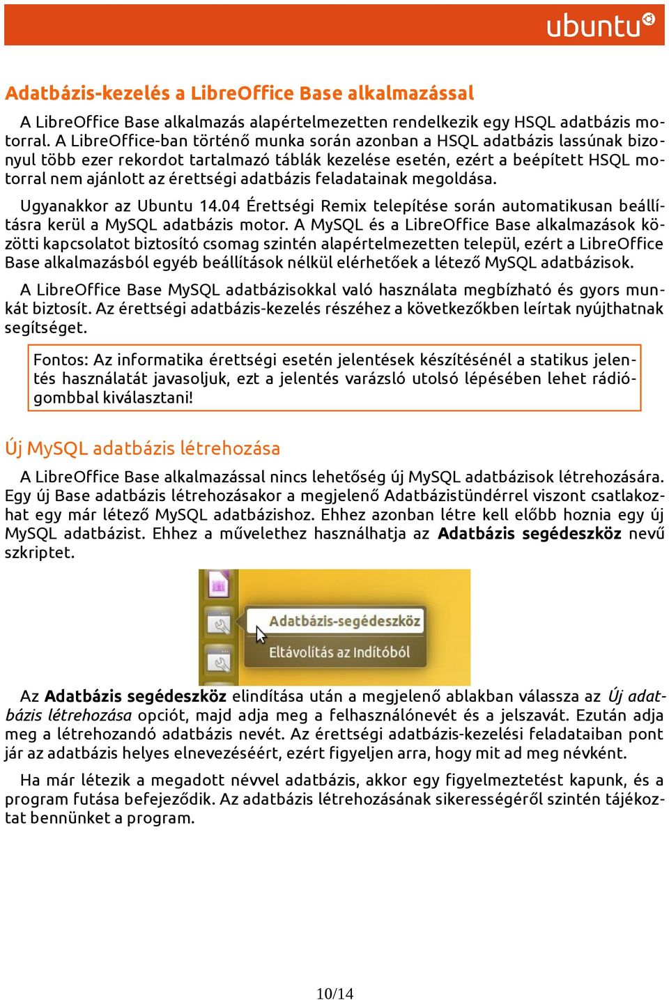 adatbázis feladatainak megoldása. Ugyanakkor az Ubuntu 14.04 Érettségi Remix telepítése során automatikusan beállításra kerül a MySQL adatbázis motor.