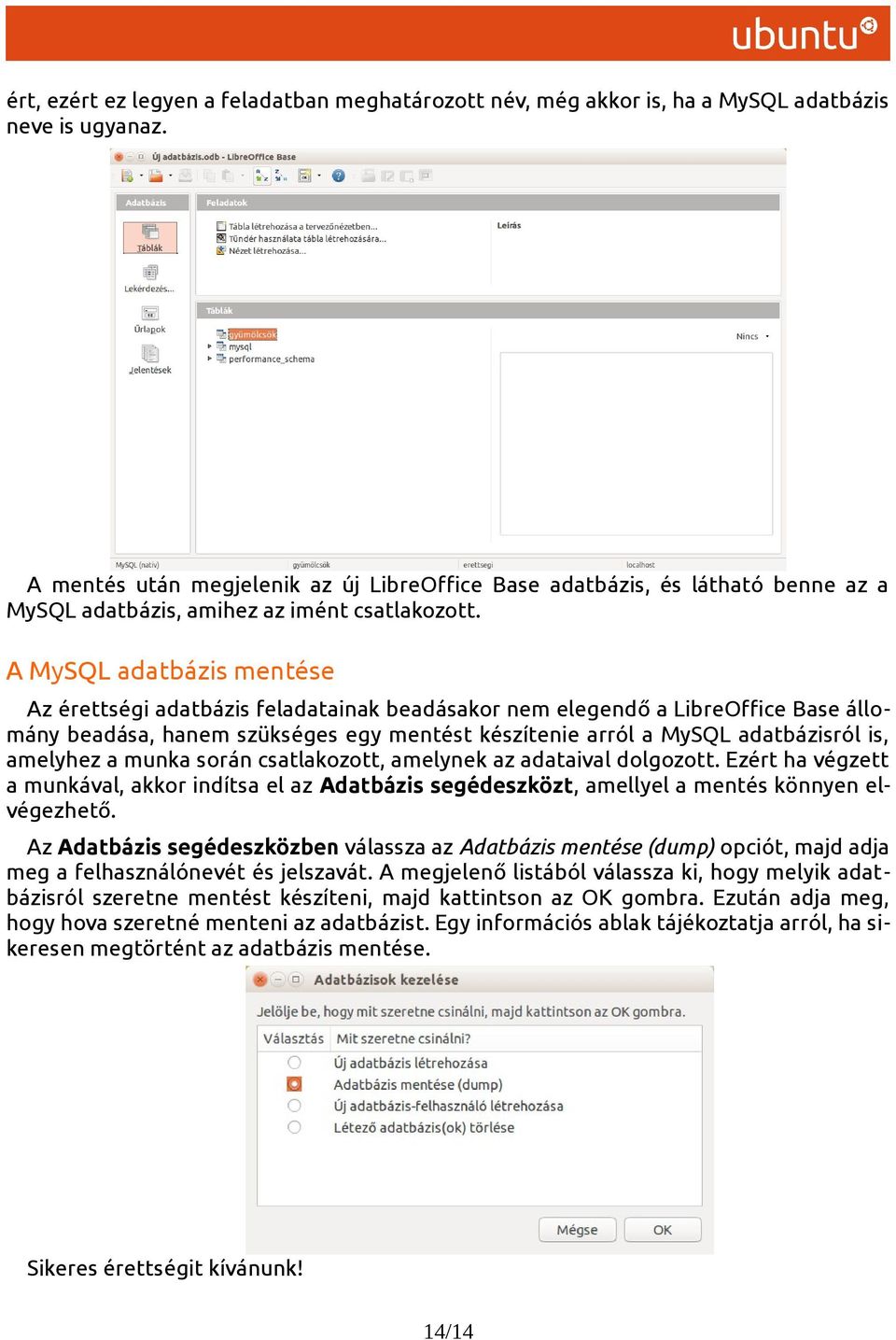 A MySQL adatbázis mentése Az érettségi adatbázis feladatainak beadásakor nem elegendő a LibreOffice Base állomány beadása, hanem szükséges egy mentést készítenie arról a MySQL adatbázisról is,