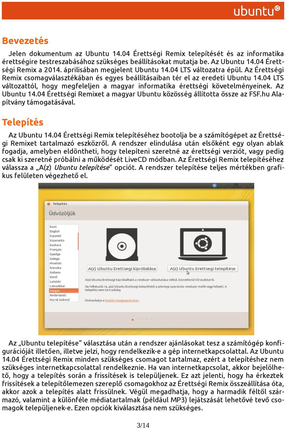 04 LTS változattól, hogy megfeleljen a magyar informatika érettségi követelményeinek. Az Ubuntu 14.04 Érettségi Remixet a magyar Ubuntu közösség állította össze az FSF.hu Alapítvány támogatásával.