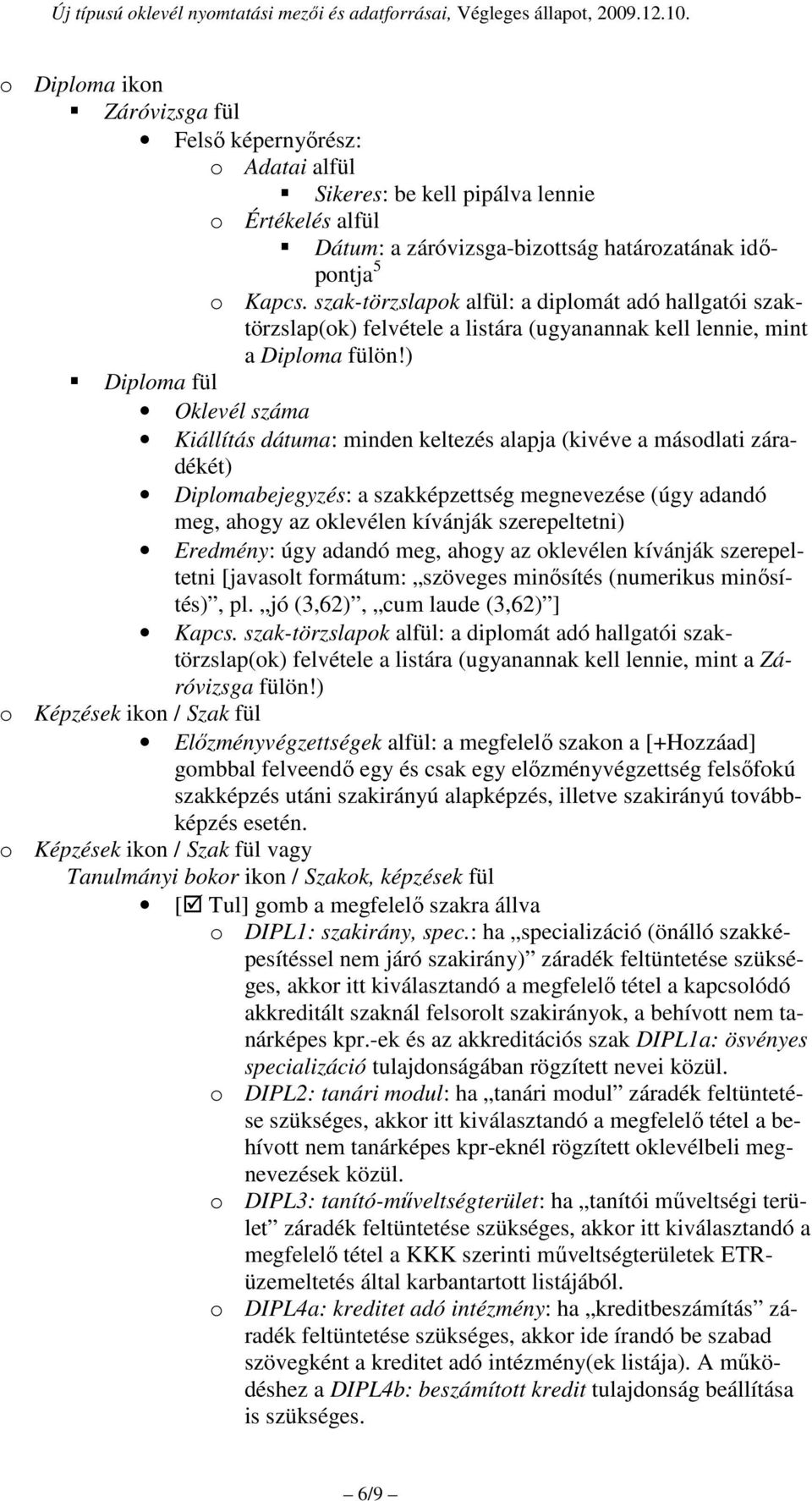 ) Diploma fül Oklevél száma Kiállítás dátuma: minden keltezés alapja (kivéve a másodlati záradékét) Diplomabejegyzés: a szakképzettség megzése (úgy adandó meg, ahogy az oklevélen kívánják