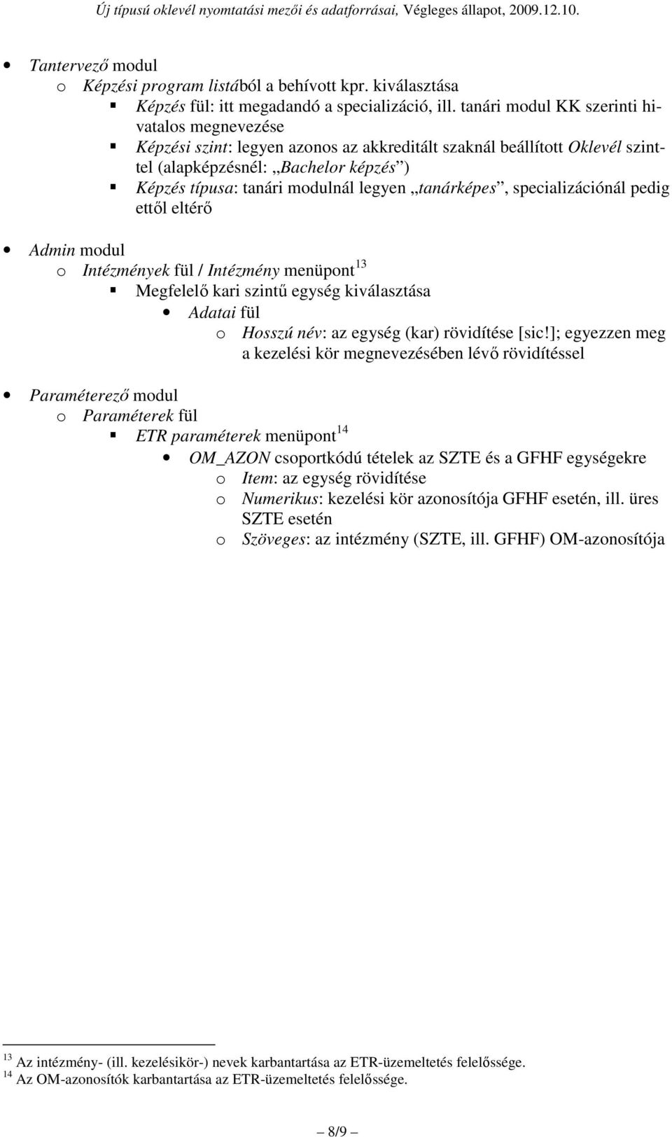 tanárképes, specializációnál pedig ettől eltérő Admin modul o Intézmények fül / Intézmény menüpont 13 Megfelelő kari szintű egység kiválasztása Adatai fül o Hosszú név: az egység (kar) rövidítése