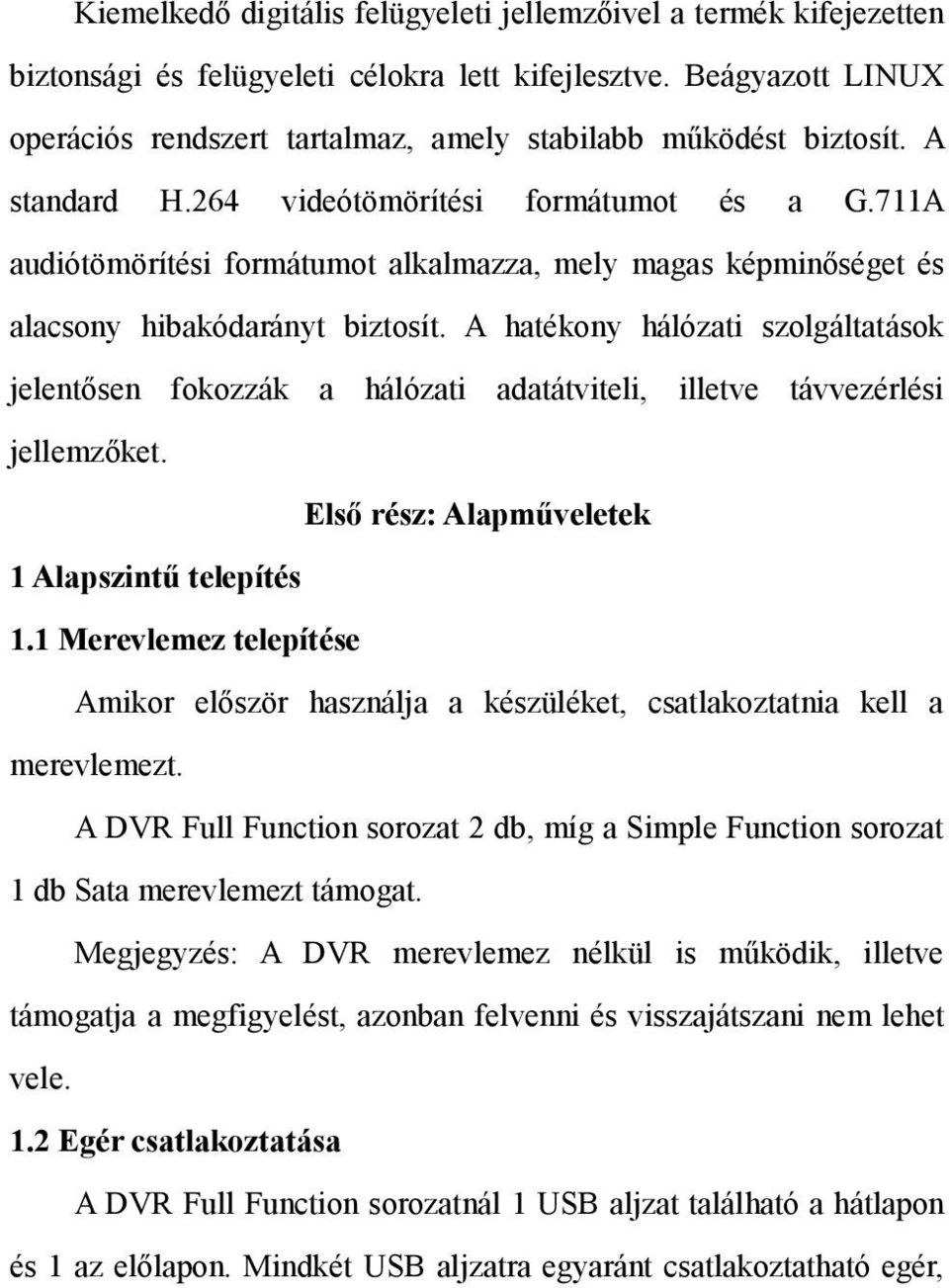 711A audiótömörítési formátumot alkalmazza, mely magas képminőséget és alacsony hibakódarányt biztosít.