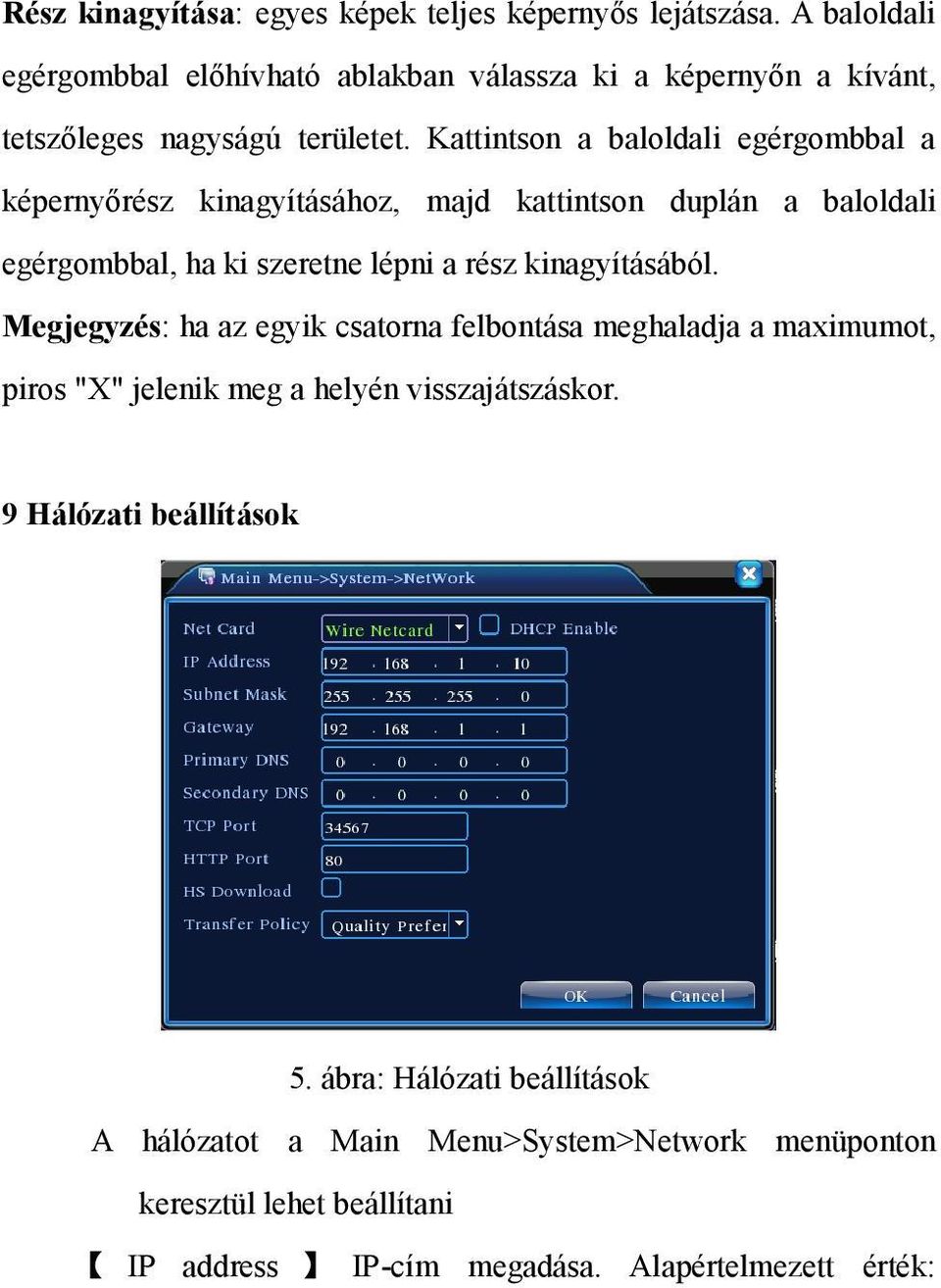 Kattintson a baloldali egérgombbal a képernyőrész kinagyításához, majd kattintson duplán a baloldali egérgombbal, ha ki szeretne lépni a rész