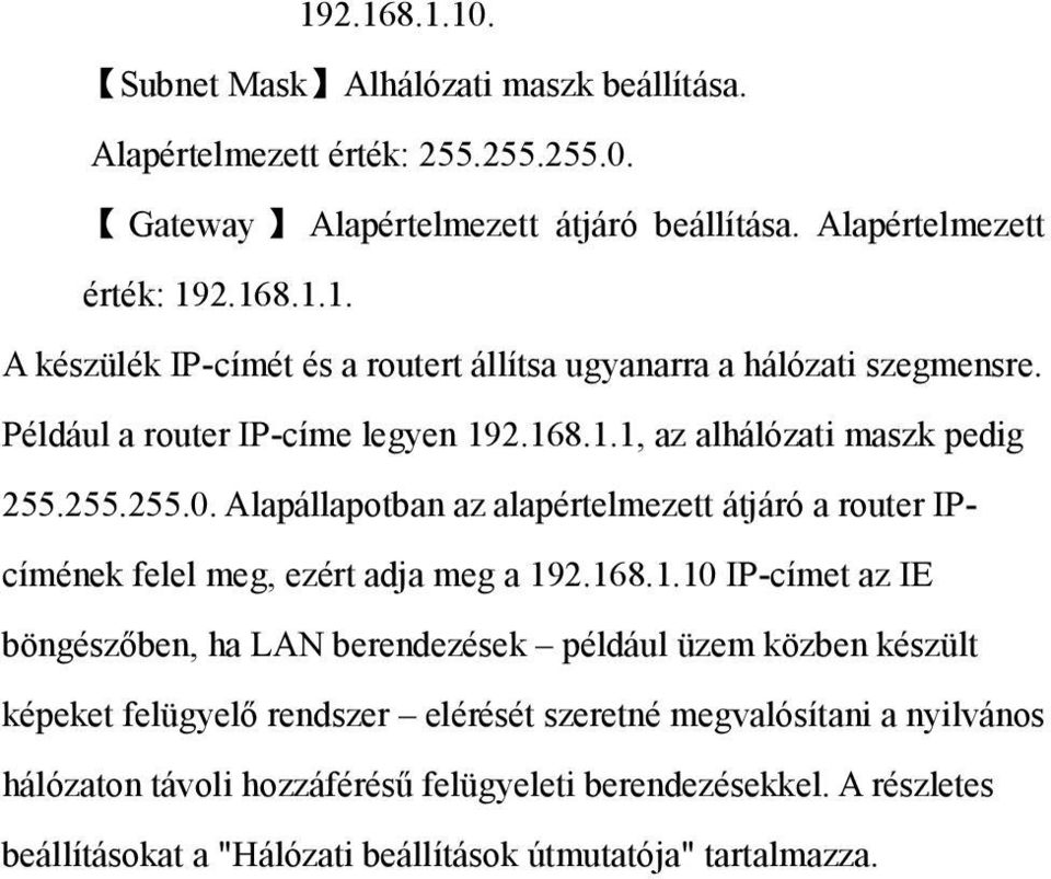 168.1.10 IP-címet az IE böngészőben, ha LAN berendezések például üzem közben készült képeket felügyelő rendszer elérését szeretné megvalósítani a nyilvános hálózaton távoli