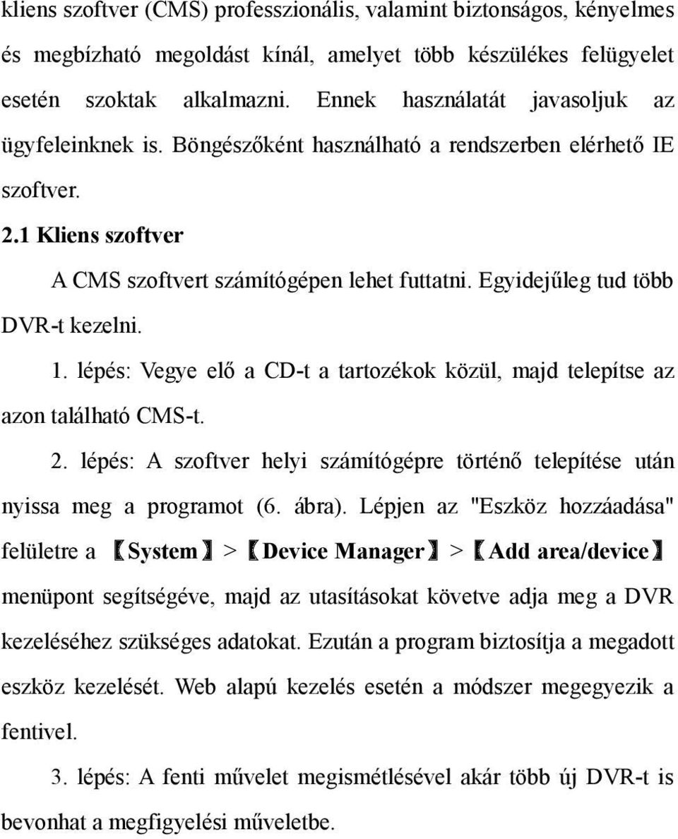 Egyidejűleg tud több DVR-t kezelni. 1. lépés: Vegye elő a CD-t a tartozékok közül, majd telepítse az azon található CMS-t. 2.