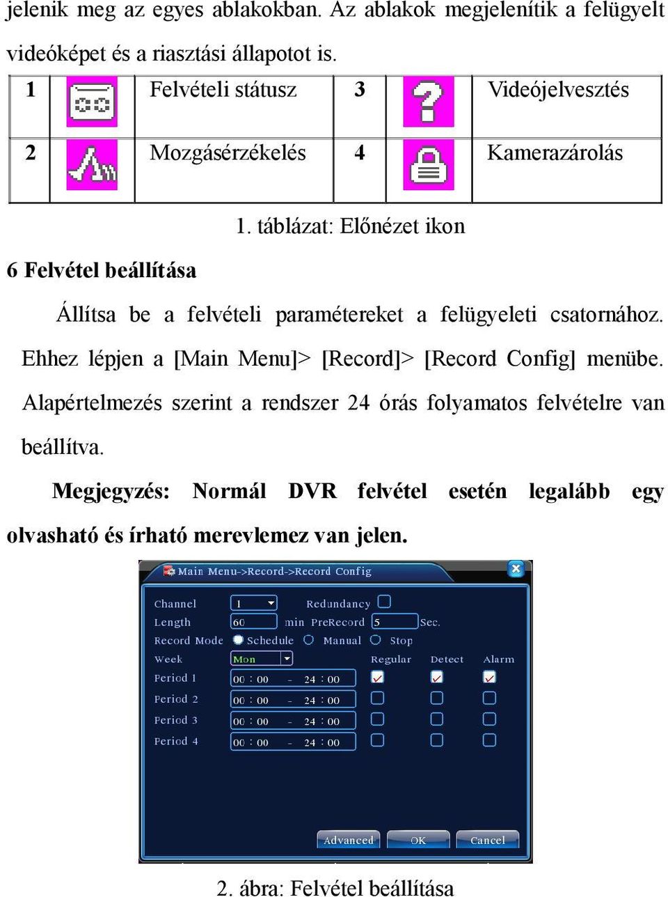 táblázat: Előnézet ikon 6 Felvétel beállítása Állítsa be a felvételi paramétereket a felügyeleti csatornához.