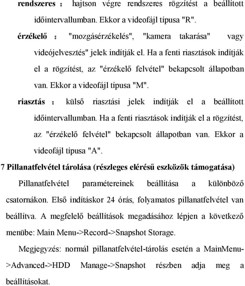 riasztás külső riasztási jelek indítják el a beállított időintervallumban. Ha a fenti riasztások indítják el a rögzítést, az "érzékelő felvétel" bekapcsolt állapotban van.