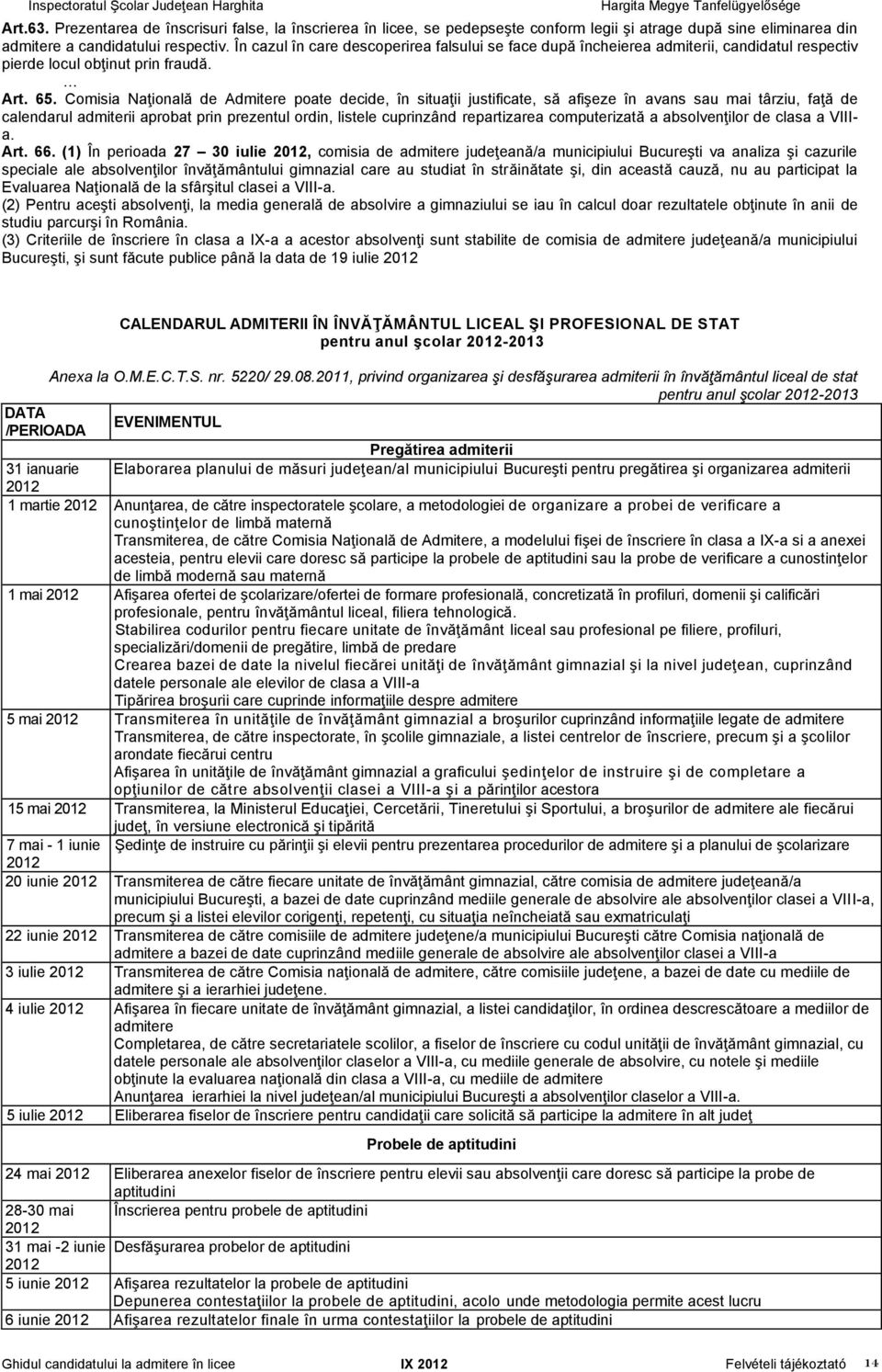 Comisia Naţională de Admitere poate decide, în situaţii justificate, să afişeze în avans sau mai târziu, faţă de calendarul admiterii aprobat prin prezentul ordin, listele cuprinzând repartizarea