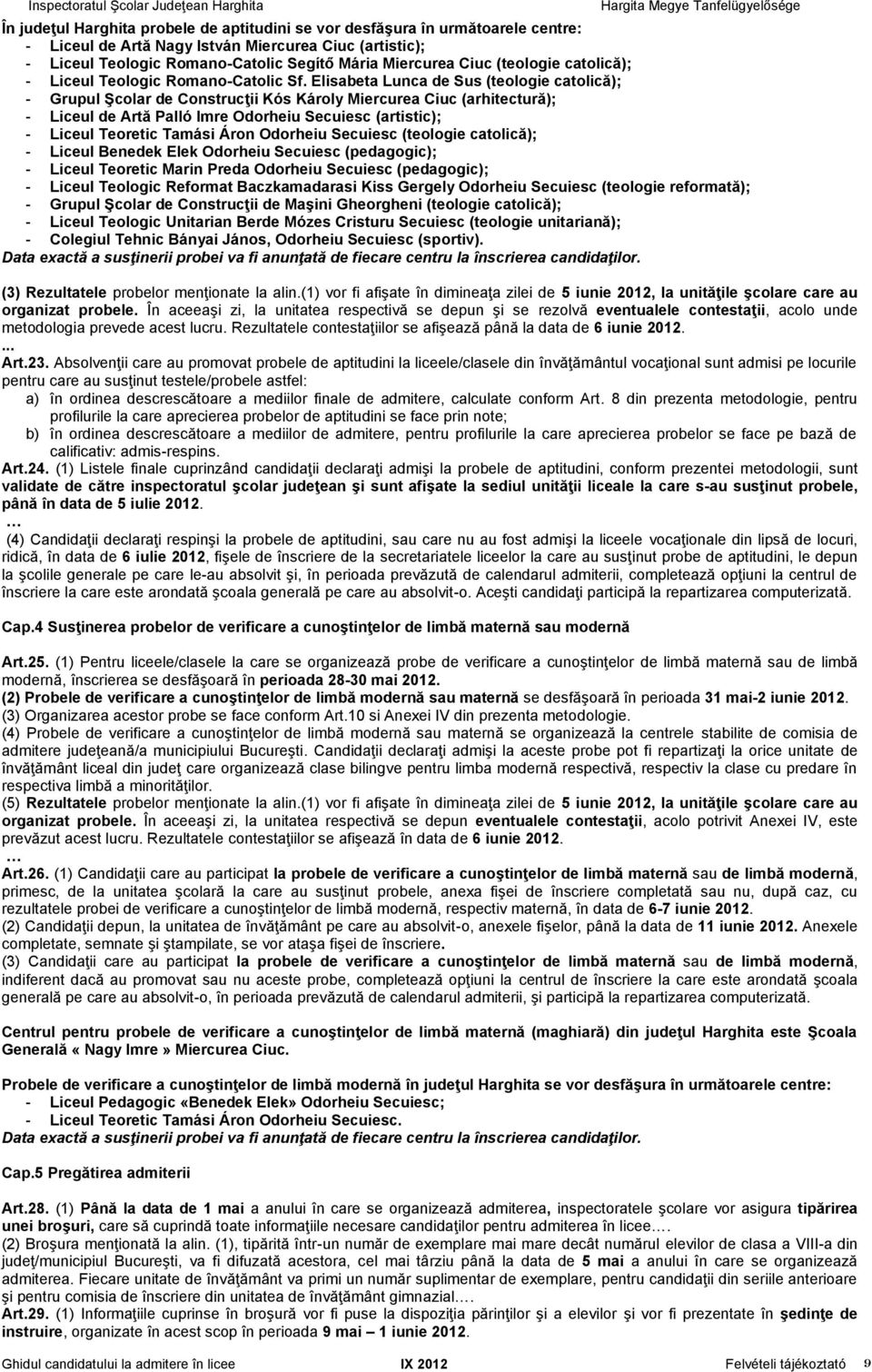 Elisabeta Lunca de Sus (teologie catolică); - Grupul Şcolar de Construcţii Kós Károly Miercurea Ciuc (arhitectură); - Liceul de Artă Palló Imre Odorheiu (artistic); - Liceul Teoretic Tamási Áron