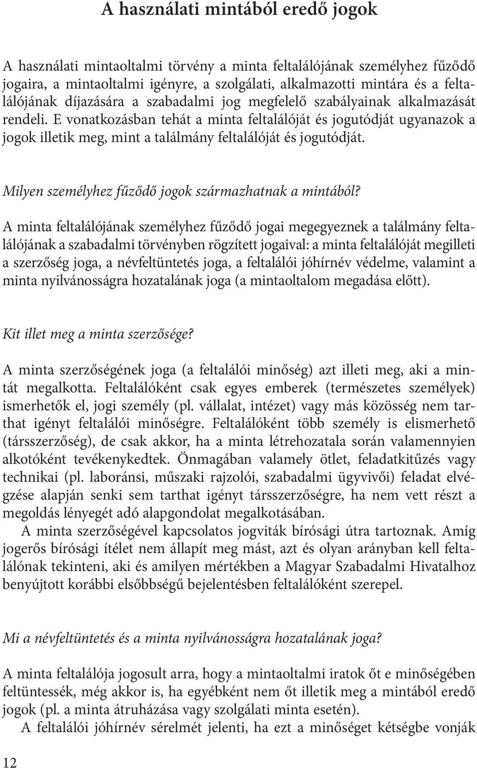 E vonatkozásban tehát a minta feltalálóját és jogutódját ugyanazok a jogok illetik meg, mint a találmány feltalálóját és jogutódját. Milyen személyhez fűződő jogok származhatnak a mintából?