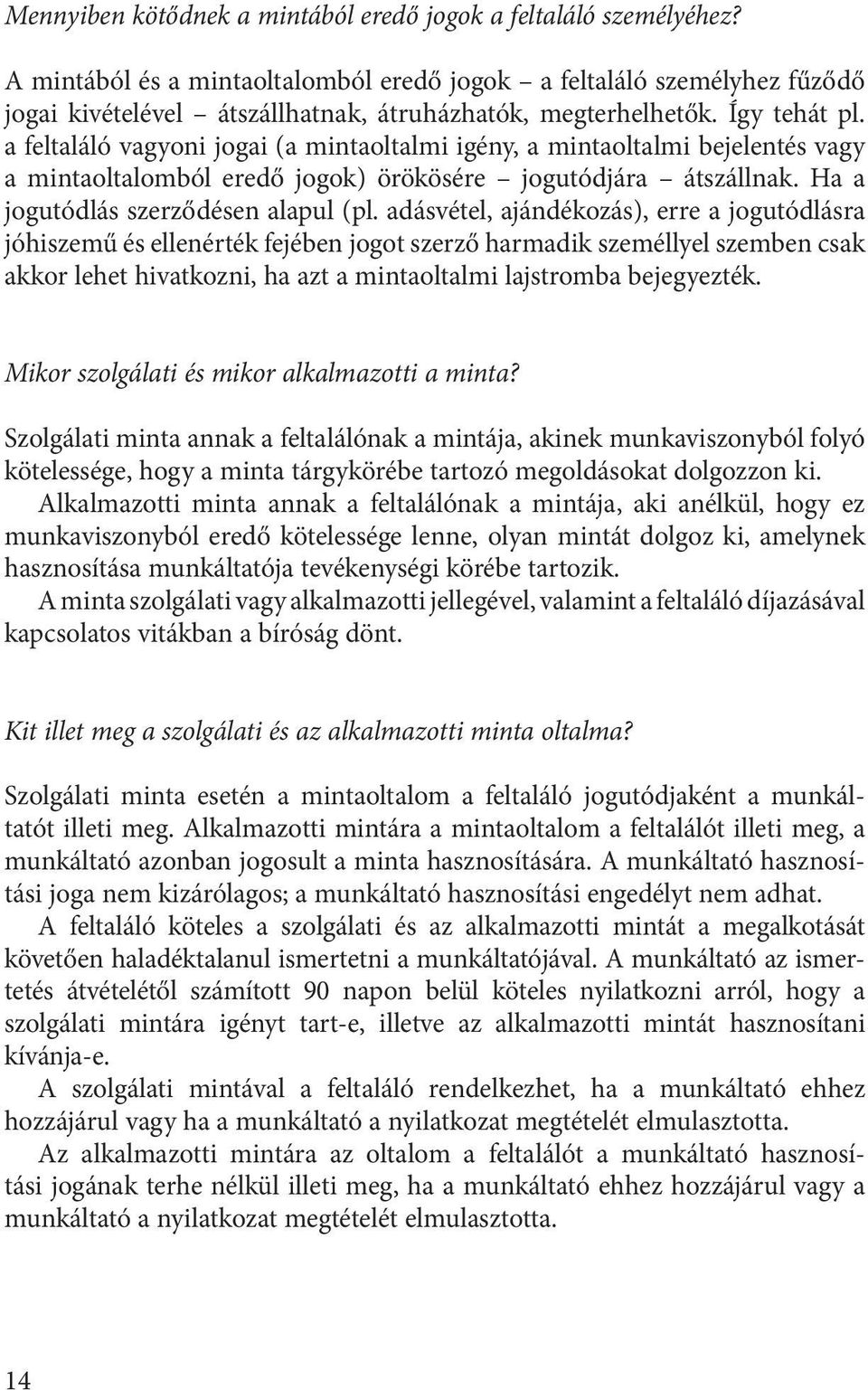 a feltaláló vagyoni jogai (a mintaoltalmi igény, a mintaoltalmi bejelentés vagy a mintaoltalomból eredő jogok) örökösére jogutódjára átszállnak. Ha a jogutódlás szerződésen alapul (pl.