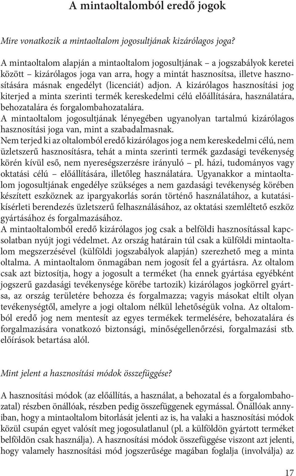 A kizárólagos hasznosítási jog kiterjed a minta szerinti termék kereskedelmi célú előállítására, használatára, behozatalára és forgalombahozatalára.