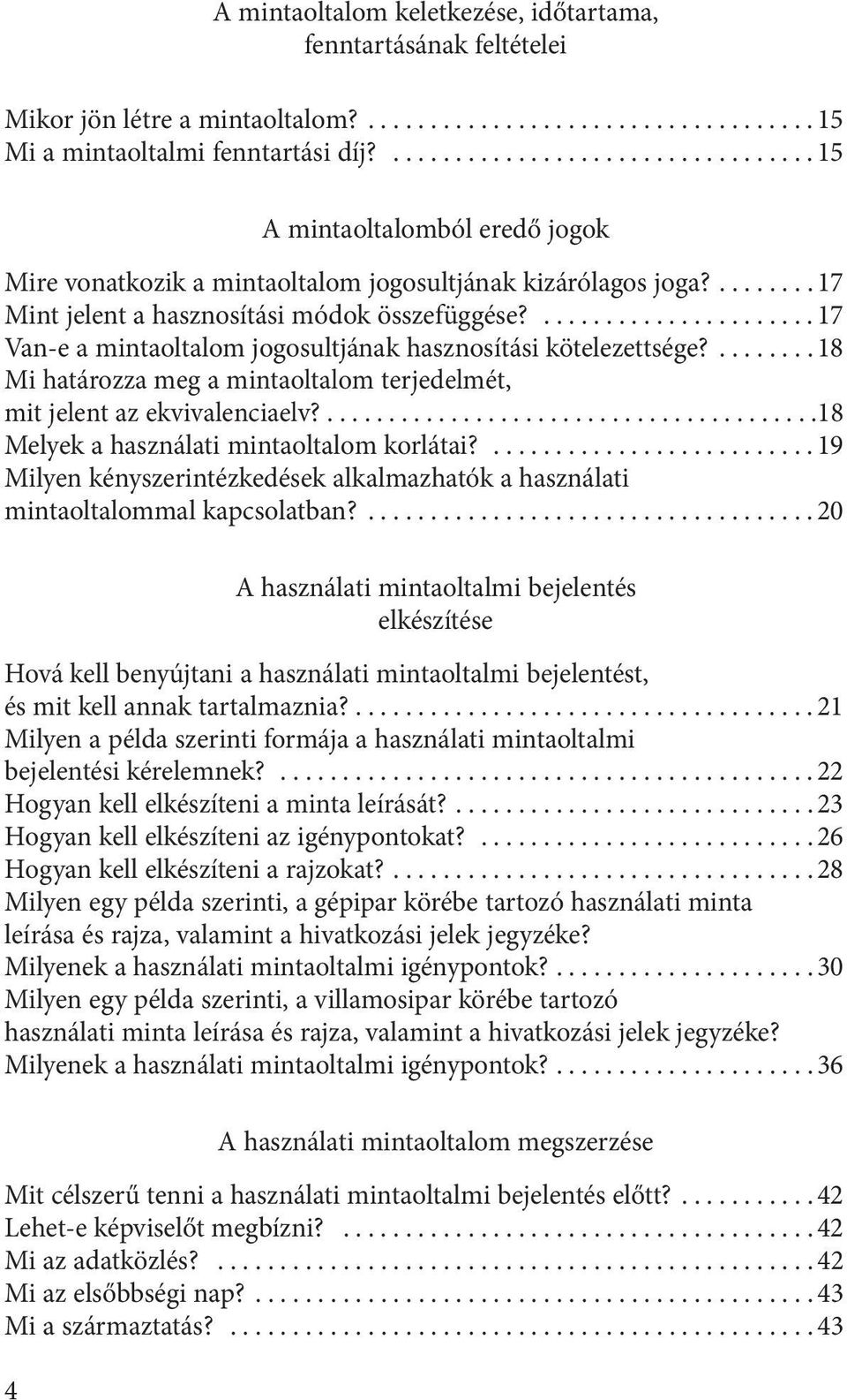 ...17 Van-e a mintaoltalom jogosultjának hasznosítási kötelezettsége?...18 Mi határozza meg a mintaoltalom terjedelmét, mit jelent az ekvivalenciaelv?........................................18 Melyek a használati mintaoltalom korlátai?