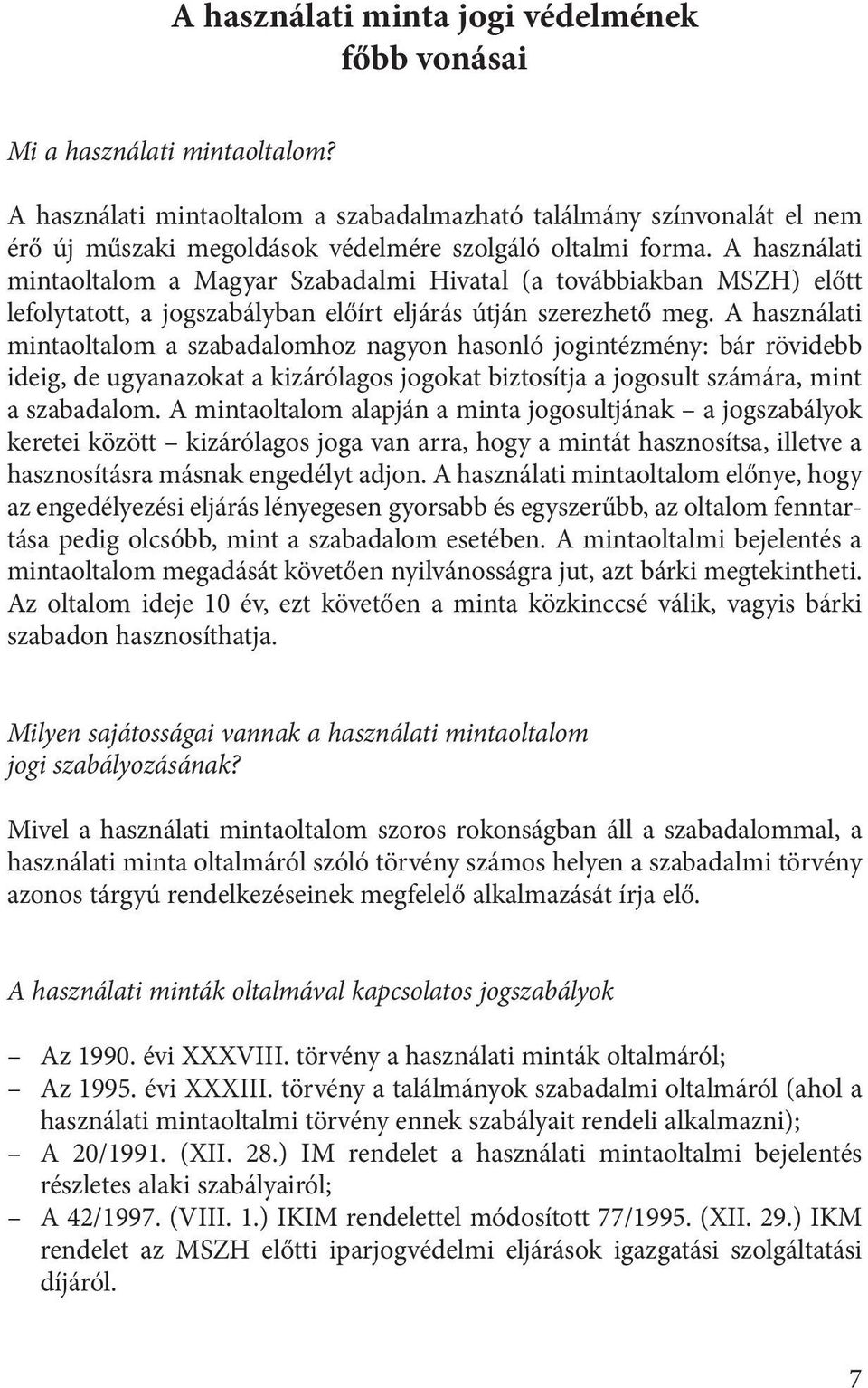 A használati mintaoltalom a Magyar Szabadalmi Hivatal (a továbbiakban MSZH) előtt lefolytatott, a jogszabályban előírt eljárás útján szerezhető meg.