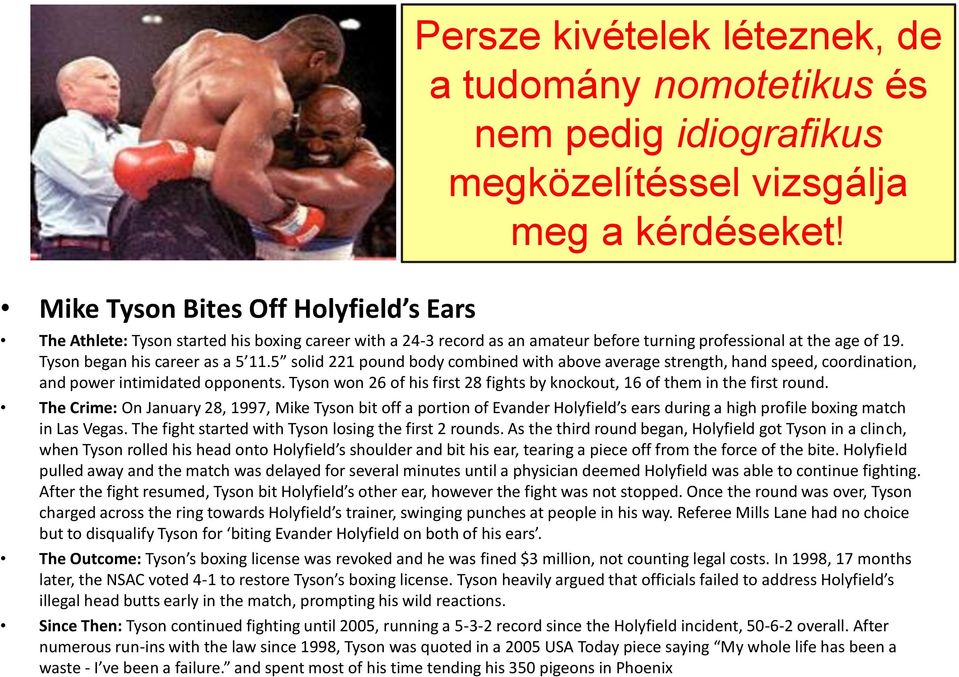 5 solid 221 pound body combined with above average strength, hand speed, coordination, and power intimidated opponents. Tyson won 26 of his first 28 fights by knockout, 16 of them in the first round.