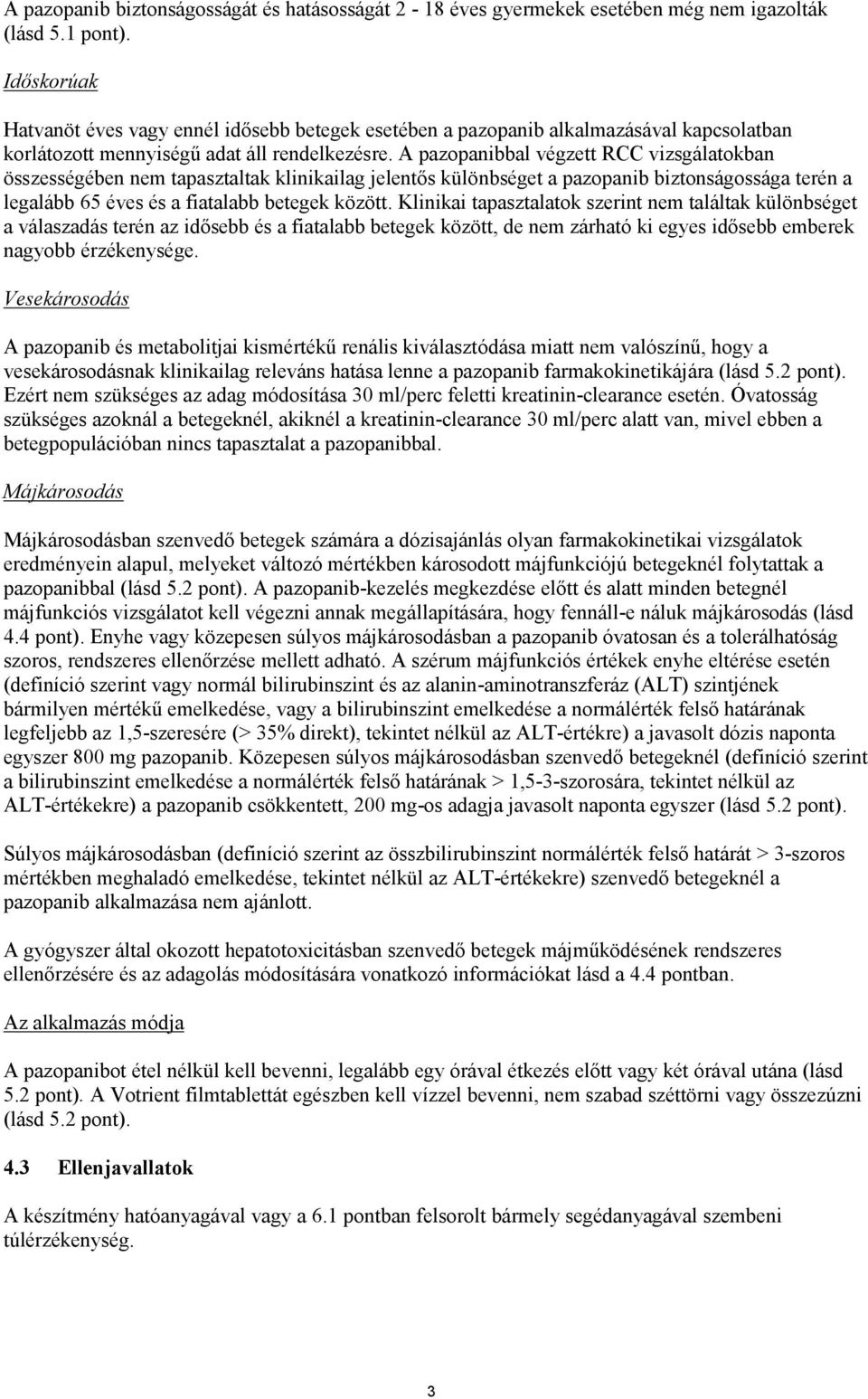 A pazopanibbal végzett RCC vizsgálatokban összességében nem tapasztaltak klinikailag jelentős különbséget a pazopanib biztonságossága terén a legalább 65 éves és a fiatalabb betegek között.