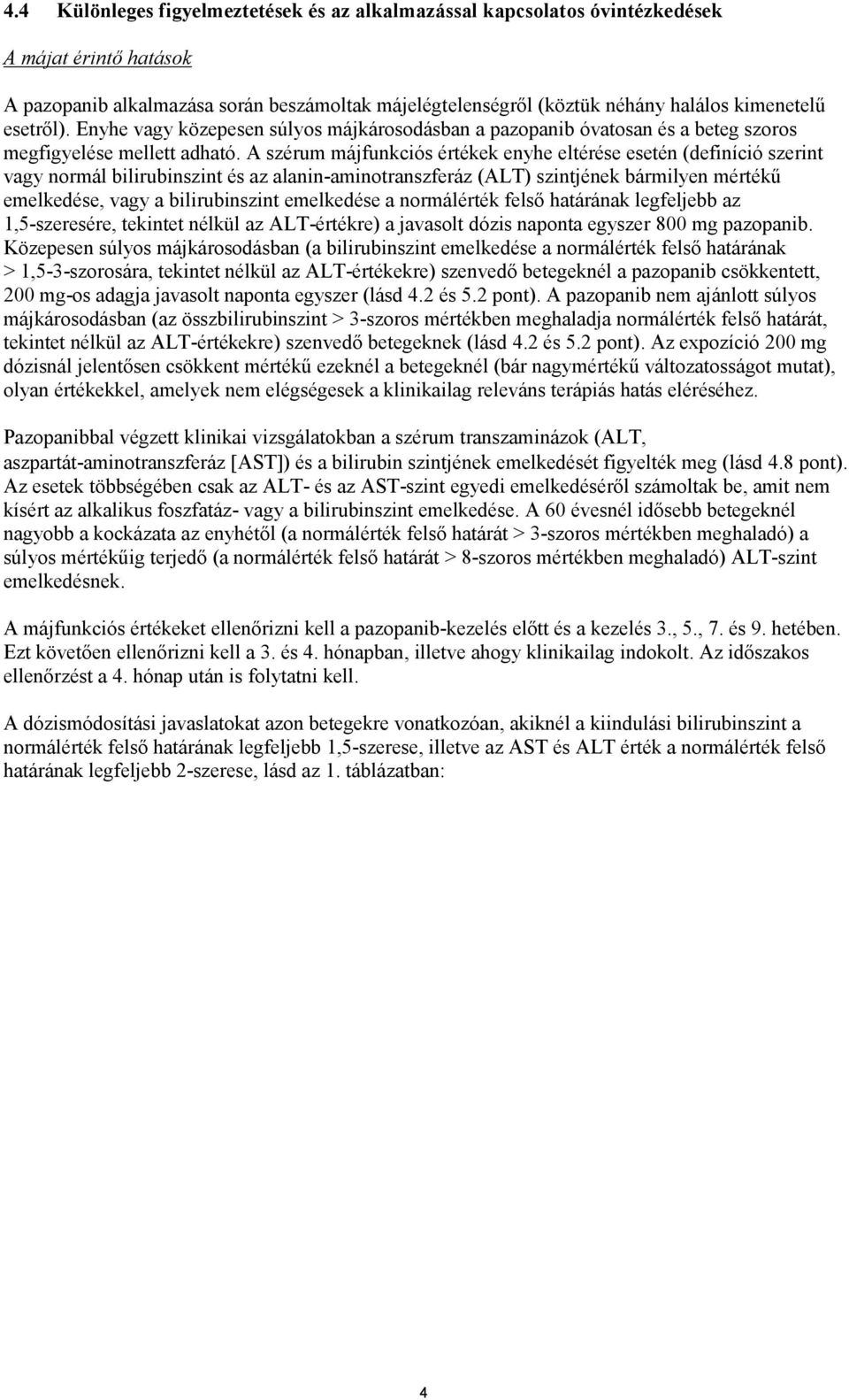 A szérum májfunkciós értékek enyhe eltérése esetén (definíció szerint vagy normál bilirubinszint és az alanin-aminotranszferáz (ALT) szintjének bármilyen mértékű emelkedése, vagy a bilirubinszint