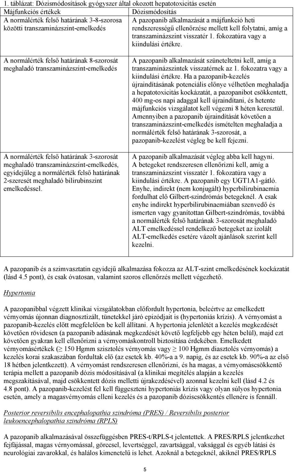 A normálérték felső határának 8-szorosát meghaladó transzaminázszint-emelkedés A normálérték felső határának 3-szorosát meghaladó transzaminázszint-emelkedés, egyidejűleg a normálérték felső