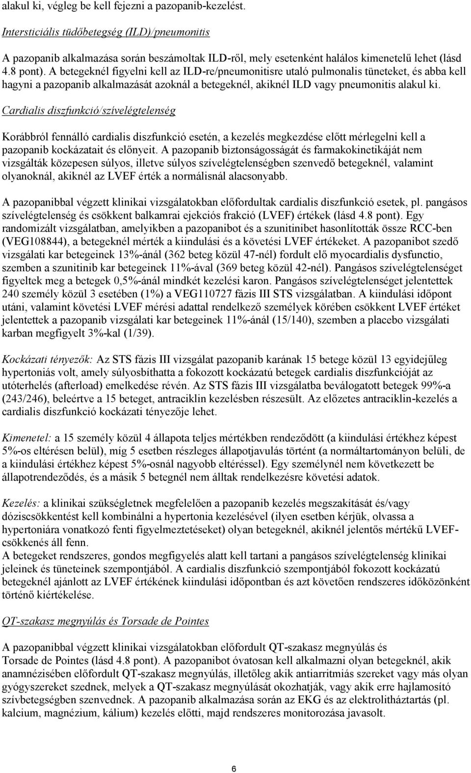 A betegeknél figyelni kell az ILD-re/pneumonitisre utaló pulmonalis tüneteket, és abba kell hagyni a pazopanib alkalmazását azoknál a betegeknél, akiknél ILD vagy pneumonitis alakul ki.