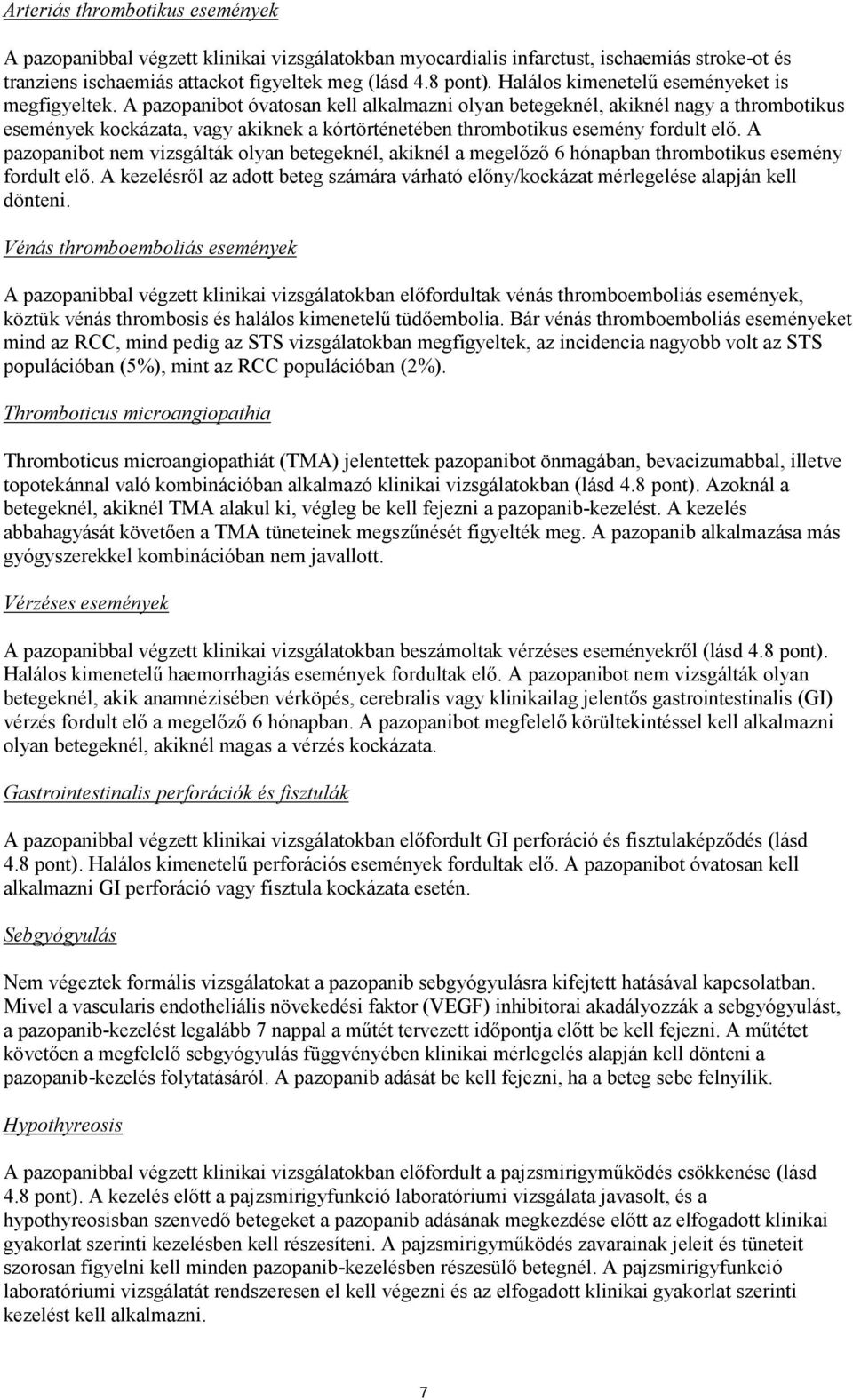 A pazopanibot óvatosan kell alkalmazni olyan betegeknél, akiknél nagy a thrombotikus események kockázata, vagy akiknek a kórtörténetében thrombotikus esemény fordult elő.