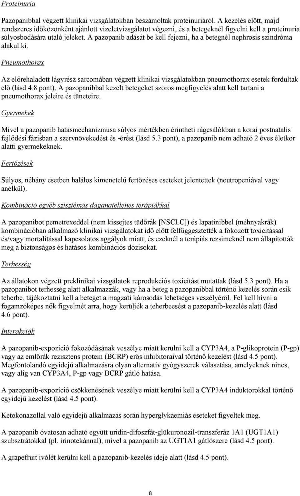 A pazopanib adását be kell fejezni, ha a betegnél nephrosis szindróma alakul ki.