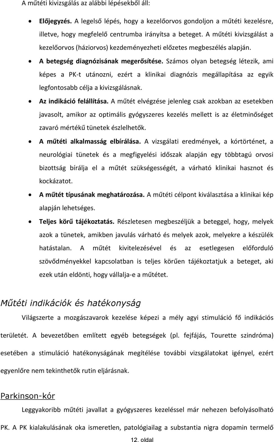 Számos olyan betegség létezik, ami képes a PK-t utánozni, ezért a klinikai diagnózis megállapítása az egyik legfontosabb célja a kivizsgálásnak. Az indikáció felállítása.