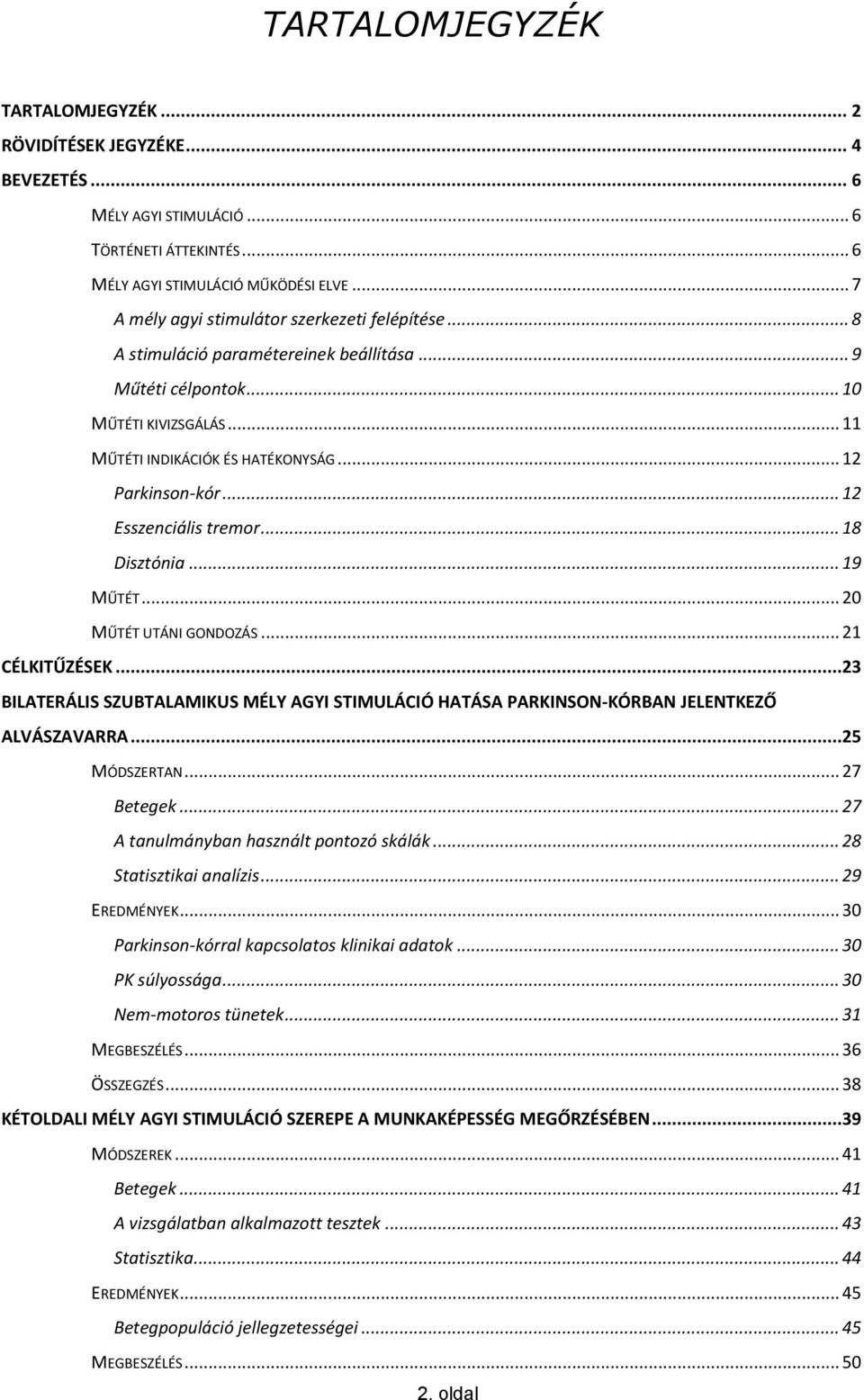 .. 12 Esszenciális tremor... 18 Disztónia... 19 MŰTÉT... 20 MŰTÉT UTÁNI GONDOZÁS... 21 CÉLKITŰZÉSEK...23 BILATERÁLIS SZUBTALAMIKUS MÉLY AGYI STIMULÁCIÓ HATÁSA PARKINSON-KÓRBAN JELENTKEZŐ ALVÁSZAVARRA.