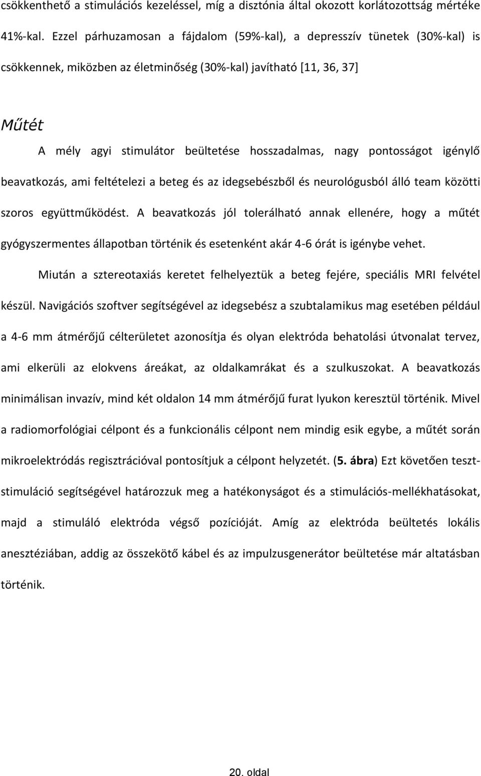 nagy pontosságot igénylő beavatkozás, ami feltételezi a beteg és az idegsebészből és neurológusból álló team közötti szoros együttműködést.